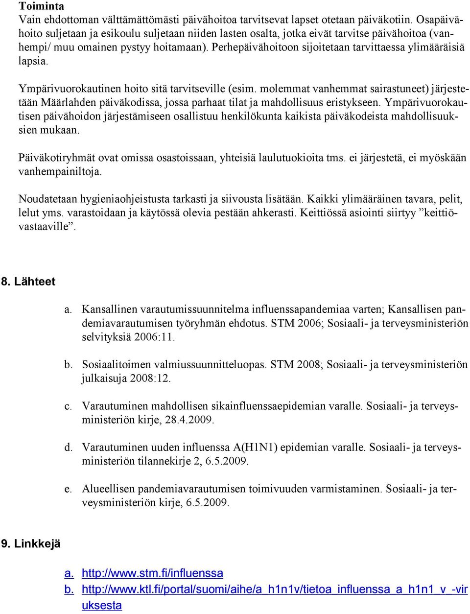 Perhepäivähoitoon sijoitetaan tarvittaessa ylimääräisiä lapsia. Ympärivuorokautinen hoito sitä tarvitseville (esim.