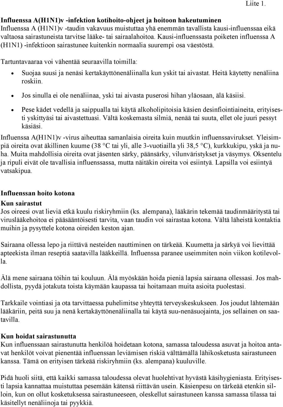 lääke- tai sairaalahoitoa. Kausi-influenssasta poiketen influenssa A (H1N1) -infektioon sairastunee kuitenkin normaalia suurempi osa väestöstä.