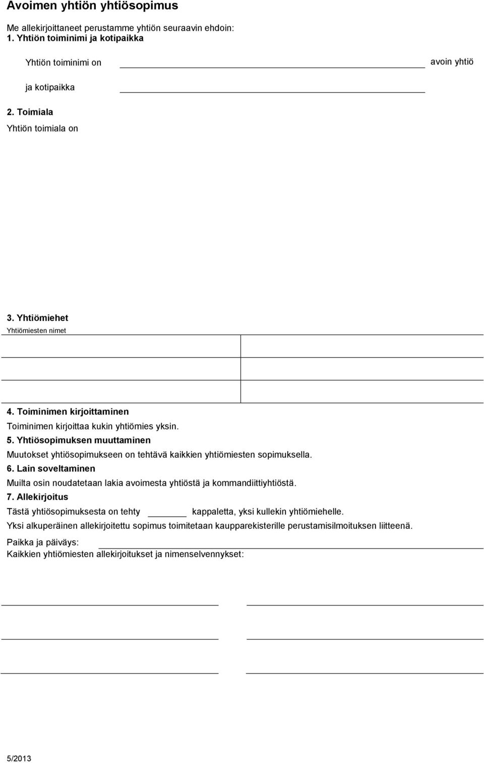 Yhtiösopimuksen muuttaminen Muutokset yhtiösopimukseen on tehtävä kaikkien yhtiömiesten sopimuksella. 6. Lain soveltaminen Muilta osin noudatetaan lakia avoimesta yhtiöstä ja kommandiittiyhtiöstä.