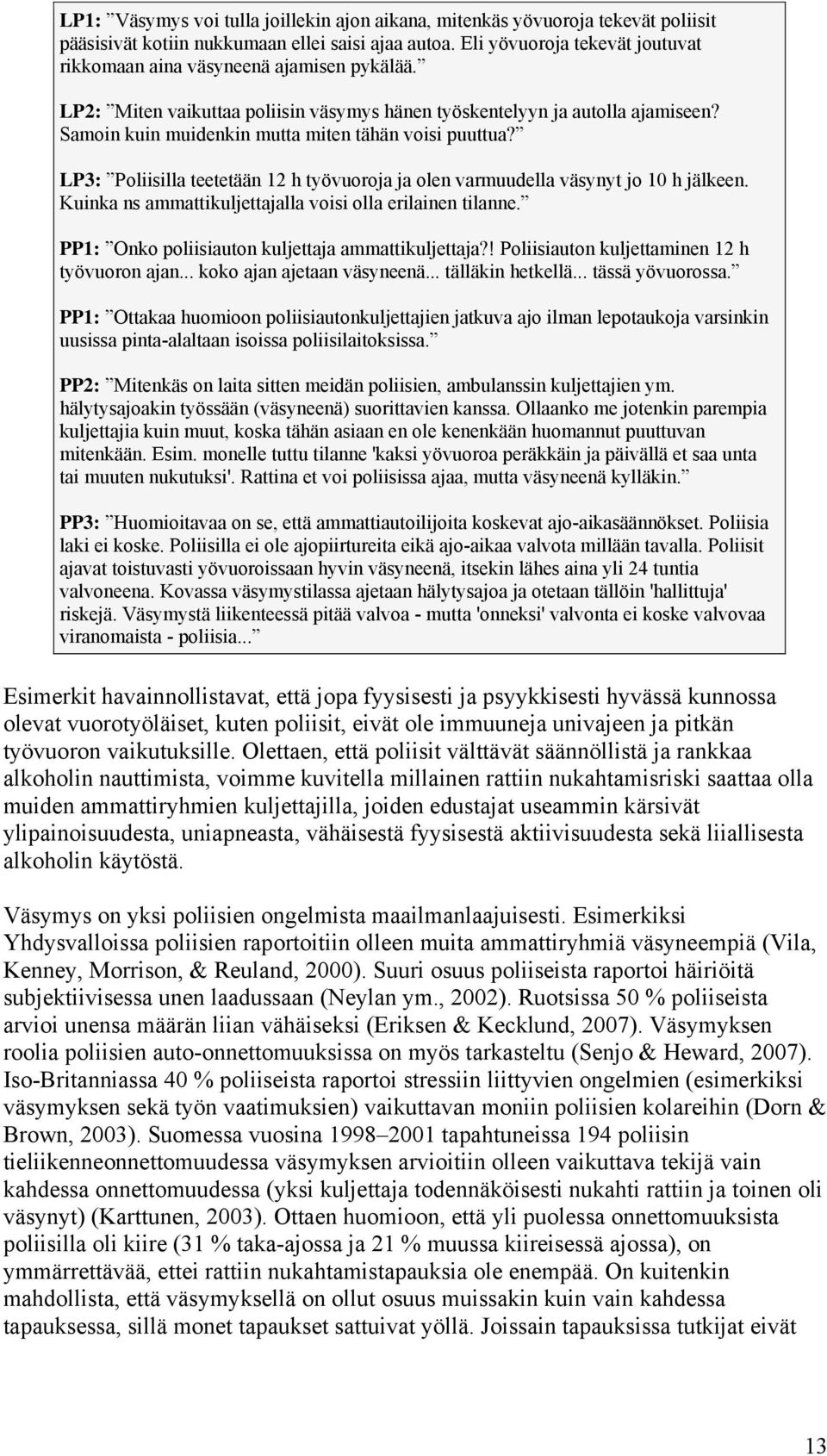 Samoin kuin muidenkin mutta miten tähän voisi puuttua? LP3: Poliisilla teetetään 12 h työvuoroja ja olen varmuudella väsynyt jo 10 h jälkeen.