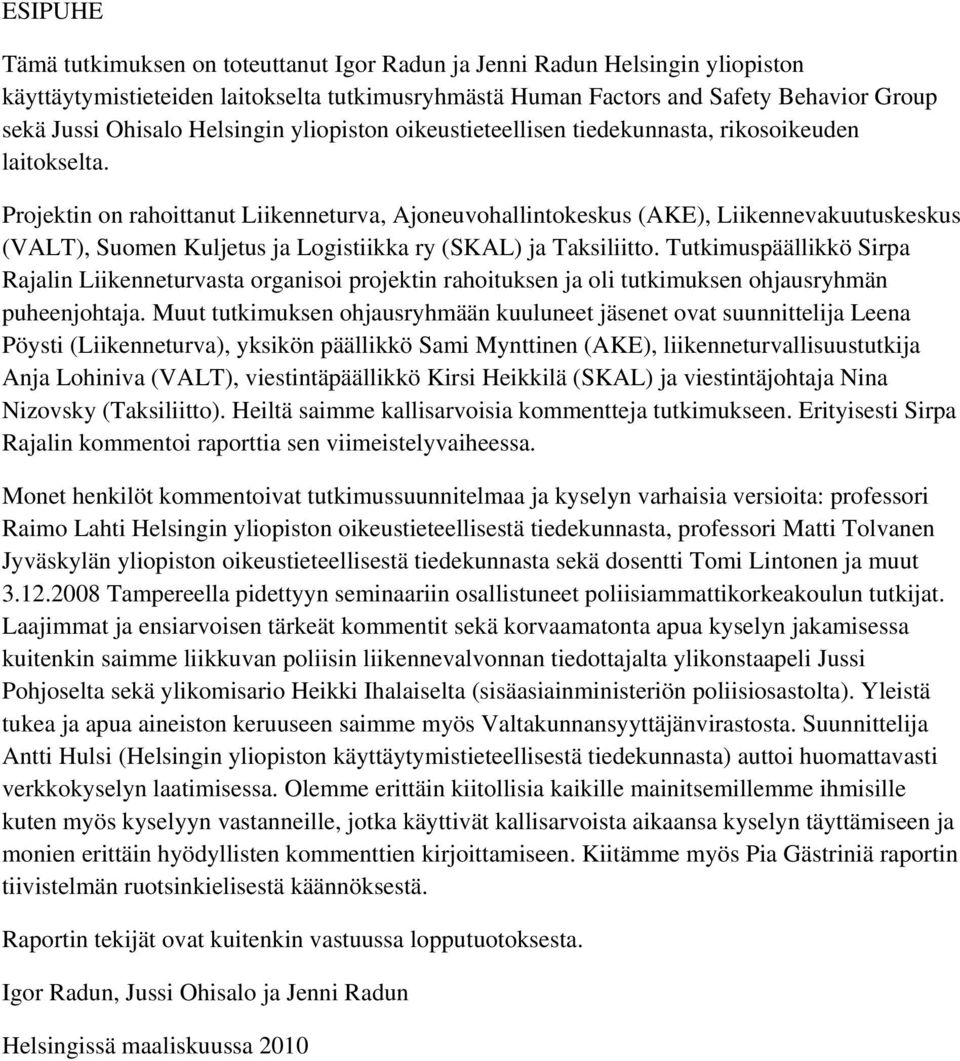 Projektin on rahoittanut Liikenneturva, Ajoneuvohallintokeskus (AKE), Liikennevakuutuskeskus (VALT), Suomen Kuljetus ja Logistiikka ry (SKAL) ja Taksiliitto.