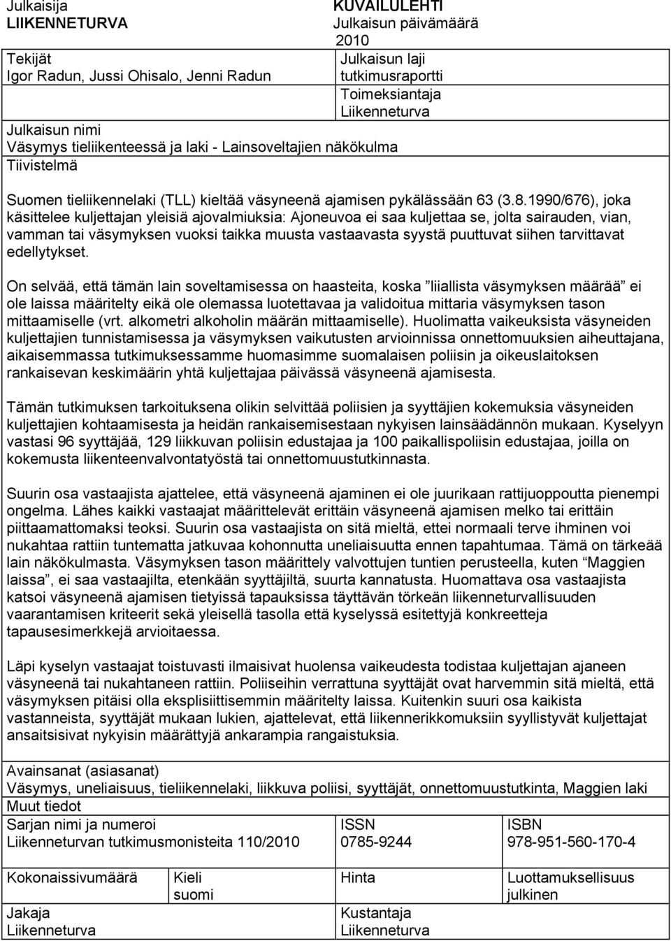 1990/676), joka käsittelee kuljettajan yleisiä ajovalmiuksia: Ajoneuvoa ei saa kuljettaa se, jolta sairauden, vian, vamman tai väsymyksen vuoksi taikka muusta vastaavasta syystä puuttuvat siihen