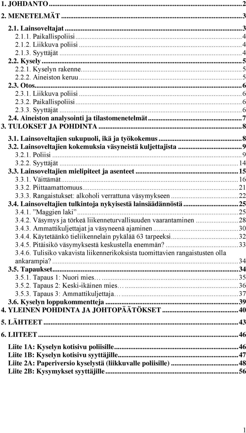 .. 8 3.2. Lainsoveltajien kokemuksia väsyneistä kuljettajista... 9 3.2.1. Poliisi... 9 3.2.2. Syyttäjät... 14 3.3. Lainsoveltajien mielipiteet ja asenteet... 15 3.3.1. Väittämät... 16 3.3.2. Piittaamattomuus.