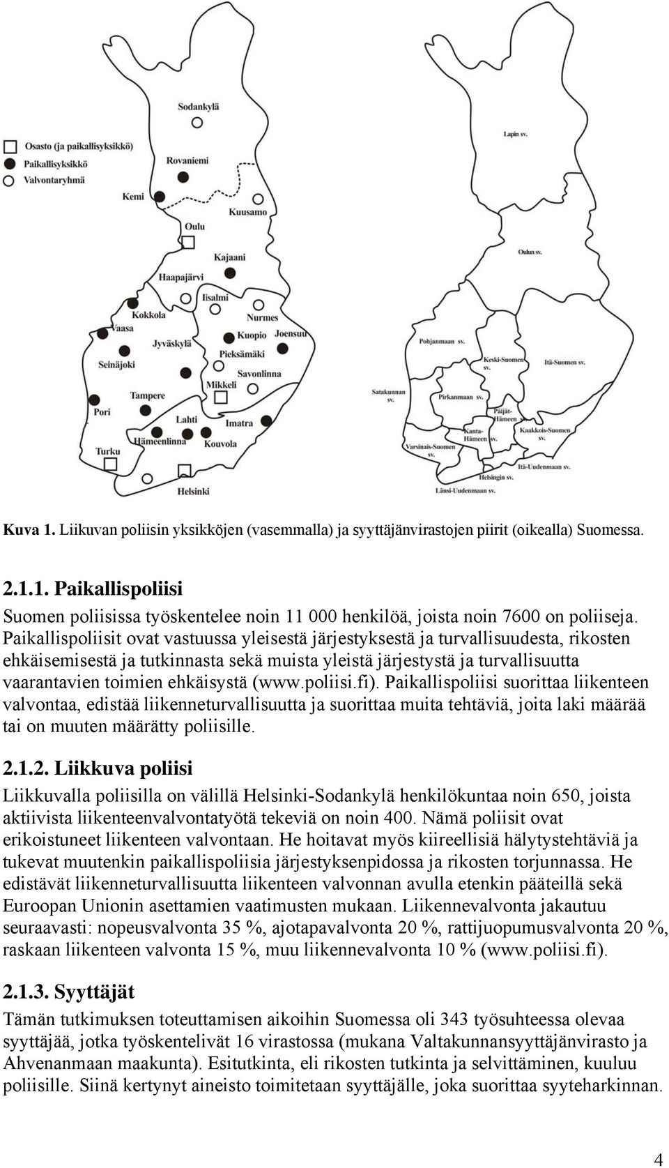(www.poliisi.fi). Paikallispoliisi suorittaa liikenteen valvontaa, edistää liikenneturvallisuutta ja suorittaa muita tehtäviä, joita laki määrää tai on muuten määrätty poliisille. 2.