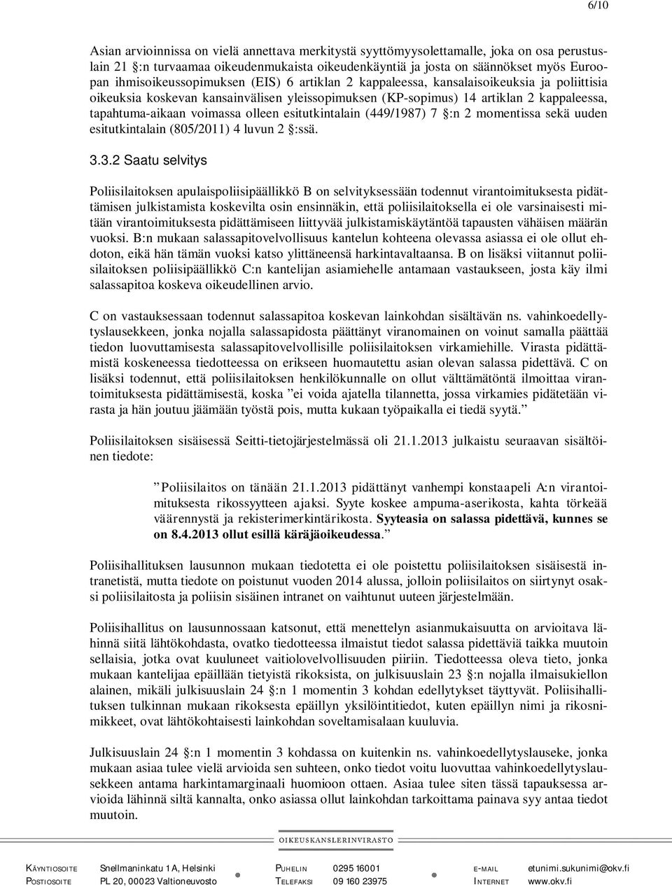 voimassa olleen esitutkintalain (449/1987) 7 :n 2 momentissa sekä uuden esitutkintalain (805/2011) 4 luvun 2 :ssä. 3.