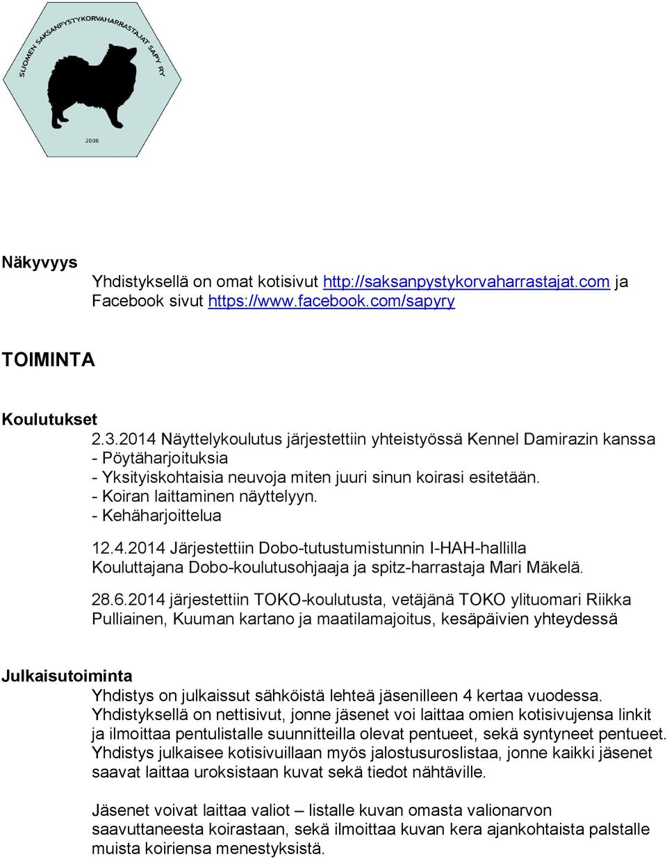 - Kehäharjoittelua 12.4.2014 Järjestettiin Dobo-tutustumistunnin I-HAH-hallilla Kouluttajana Dobo-koulutusohjaaja ja spitz-harrastaja Mari Mäkelä. 28.6.