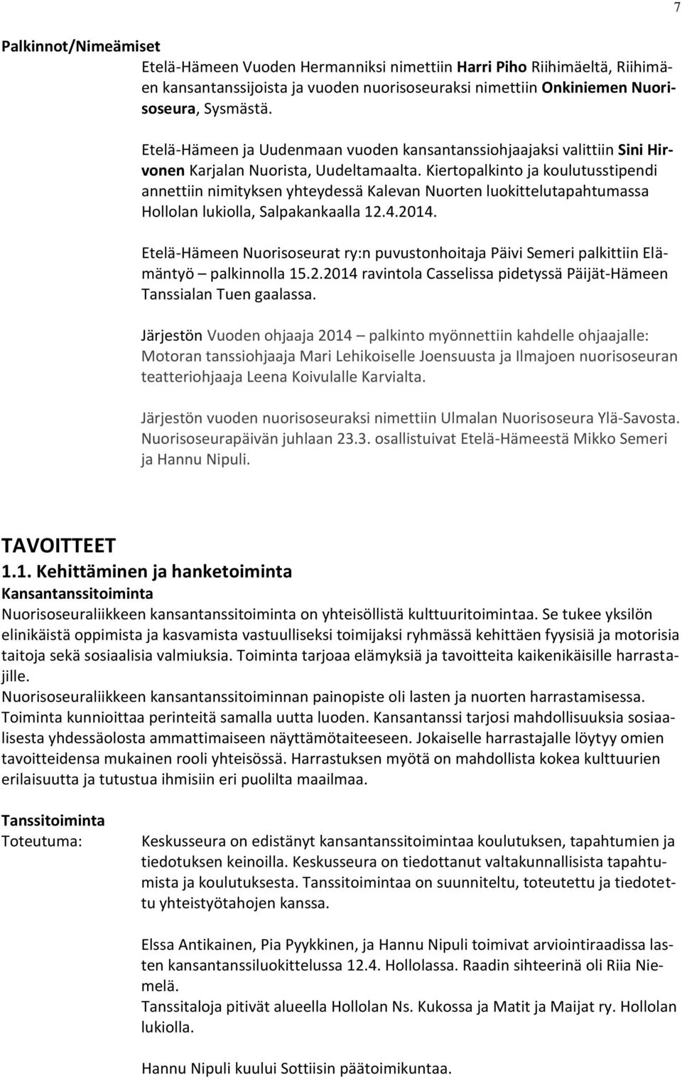 Kiertopalkinto ja koulutusstipendi annettiin nimityksen yhteydessä Kalevan Nuorten luokittelutapahtumassa Hollolan lukiolla, Salpakankaalla 12.4.2014.
