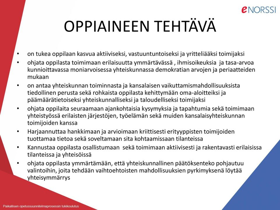 rohkaista oppilasta kehittymään oma-aloitteiksi ja päämäärätietoiseksi yhteiskunnalliseksi ja taloudelliseksi toimijaksi ohjata oppilaita seuraamaan ajankohtaisia kysymyksia ja tapahtumia sekä