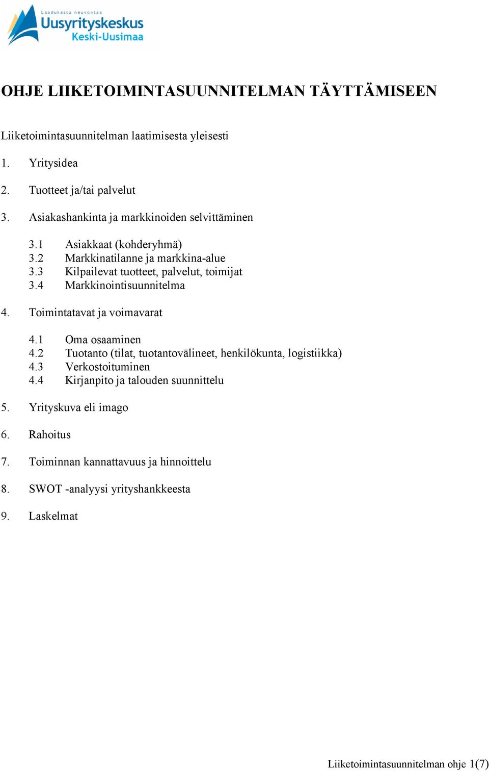 4 Markkinointisuunnitelma 4. Toimintatavat ja voimavarat 4.1 Oma osaaminen 4.2 Tuotanto (tilat, tuotantovälineet, henkilökunta, logistiikka) 4.3 Verkostoituminen 4.