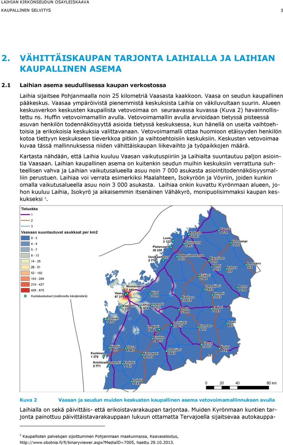 Vaasaa ympäröivistä pienemmistä keskuksista Laihia on väkiluvultaan suurin. Alueen keskusverkon keskusten kaupallista vetovoimaa on seuraavassa kuvassa (Kuva 2) havainnollistettu ns.