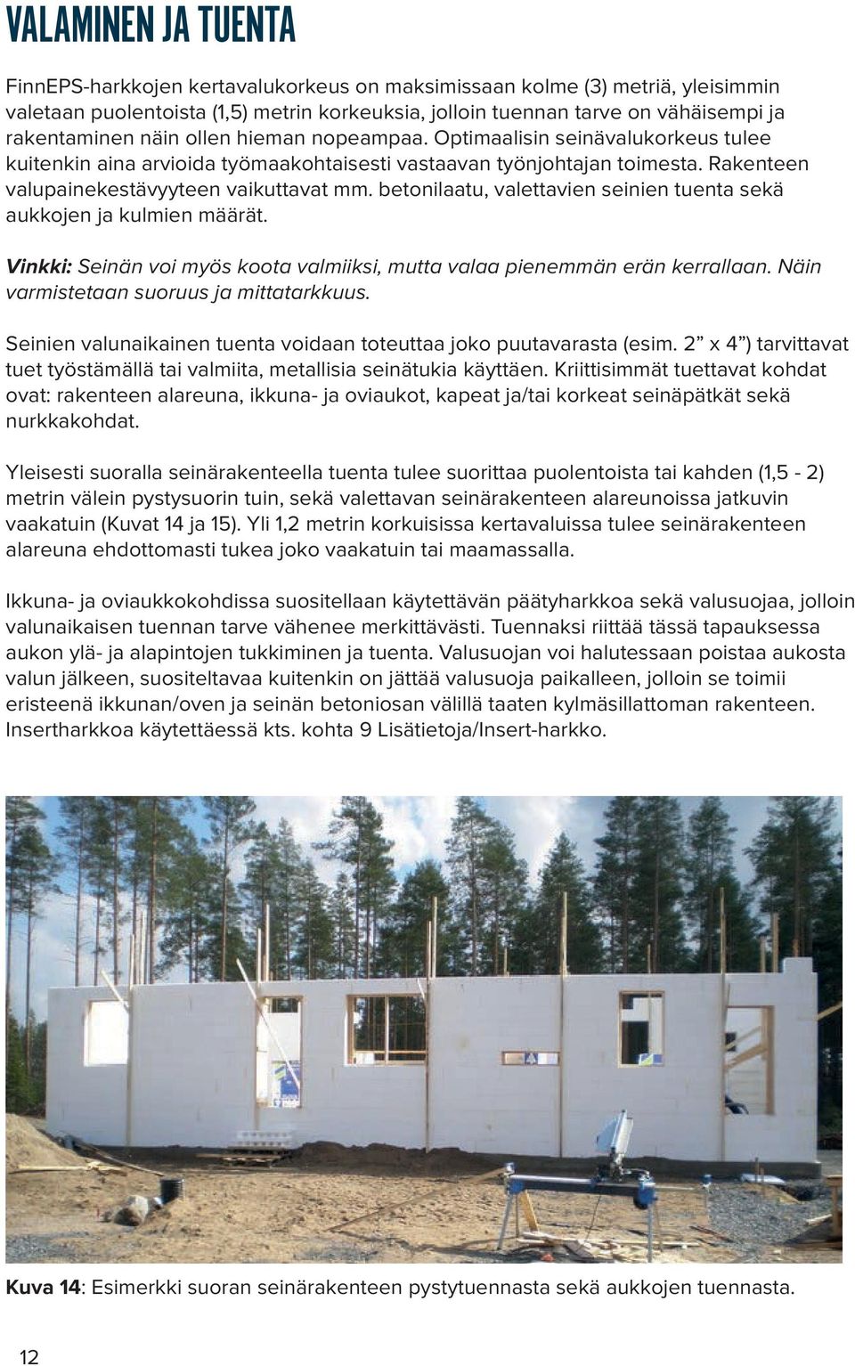 betonilaatu, valettavien seinien tuenta sekä aukkojen ja kulmien määrät. Vinkki: Seinän voi myös koota valmiiksi, mutta valaa pienemmän erän kerrallaan. Näin varmistetaan suoruus ja mittatarkkuus.