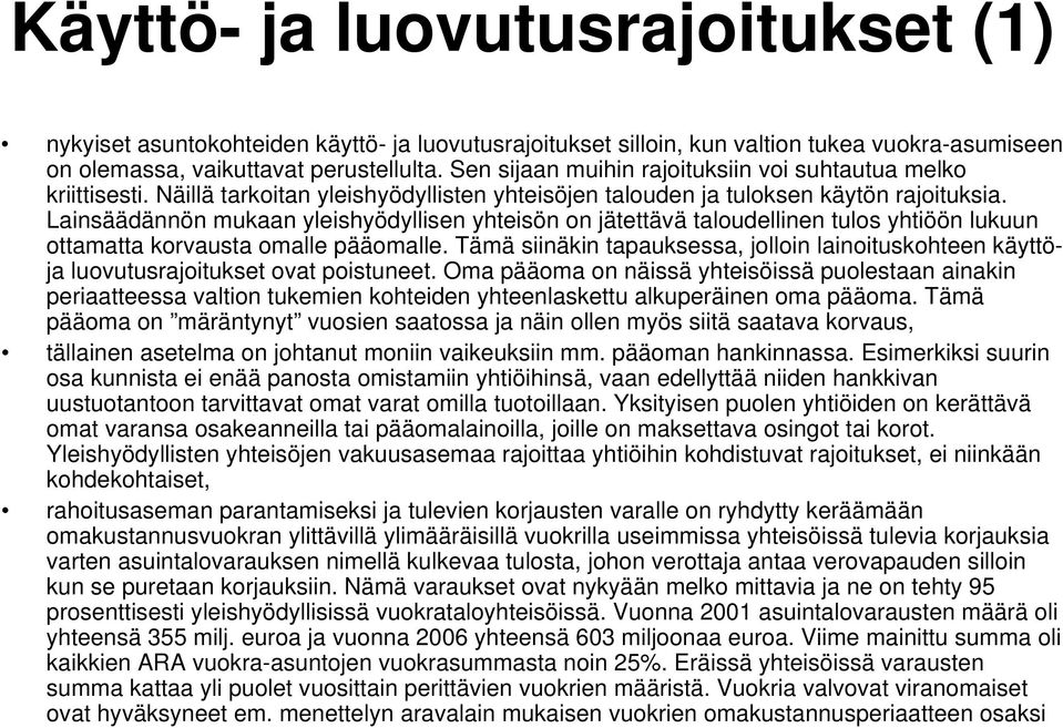 Lainsäädännön mukaan yleishyödyllisen yhteisön on jätettävä taloudellinen tulos yhtiöön lukuun ottamatta korvausta omalle pääomalle.