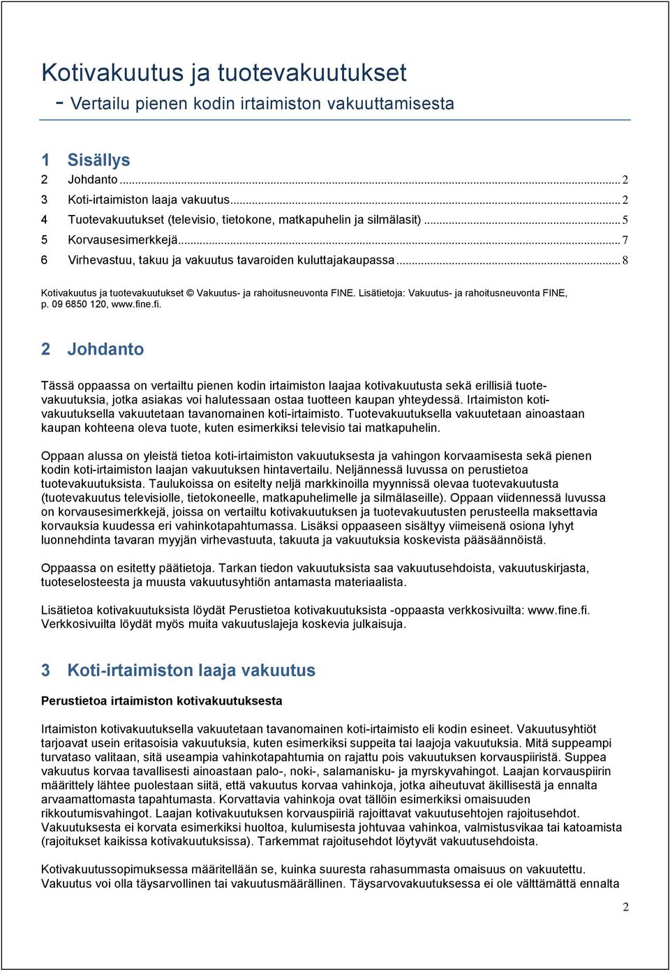 .. 8 Kotivakuutus ja tuotevakuutukset Vakuutus- ja rahoitusneuvonta FINE. Lisätietoja: Vakuutus- ja rahoitusneuvonta FINE, p. 09 6850 120, www.fin