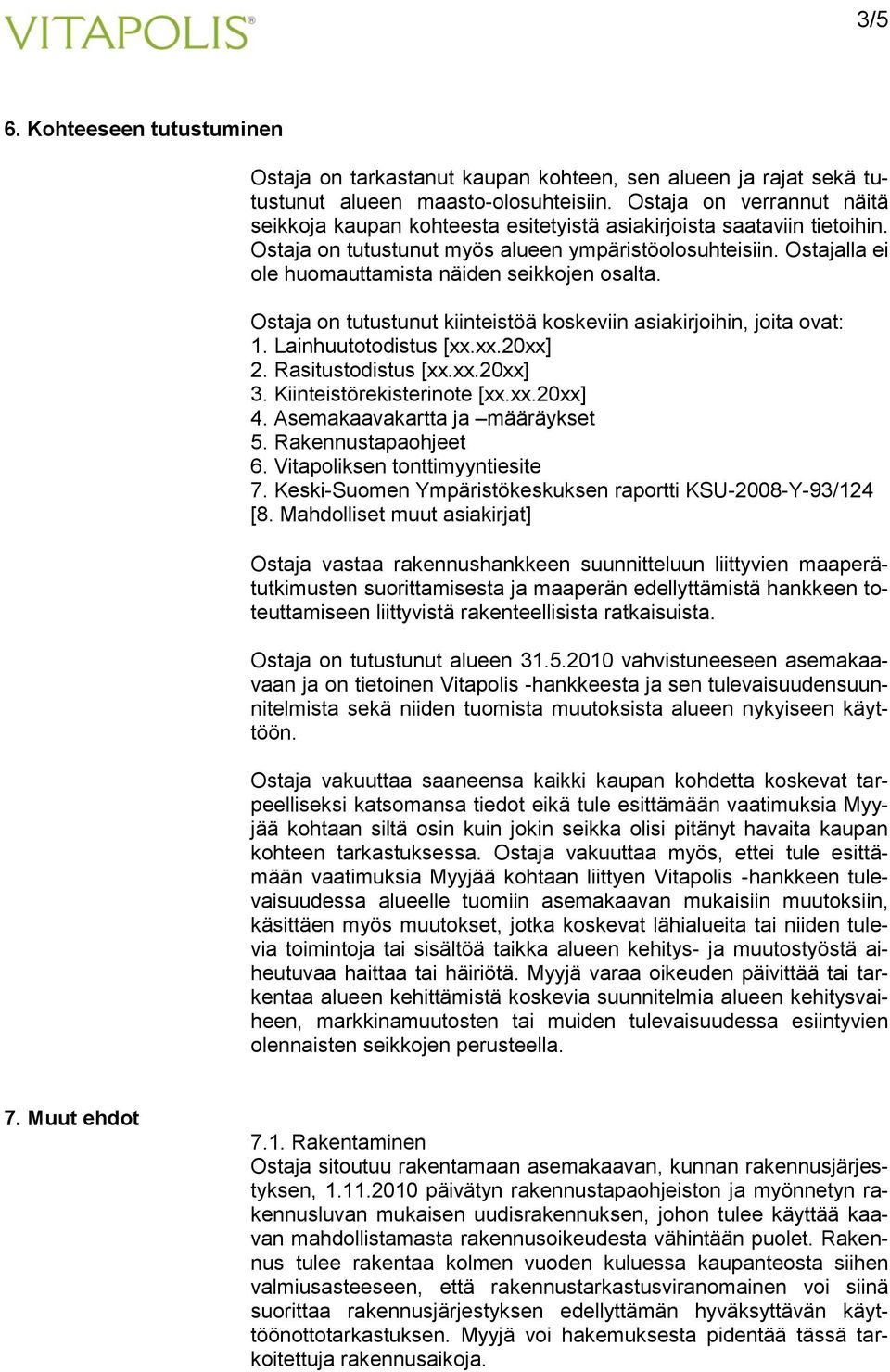 Ostajalla ei ole huomauttamista näiden seikkojen osalta. Ostaja on tutustunut kiinteistöä koskeviin asiakirjoihin, joita ovat: 1. Lainhuutotodistus [xx.xx.20xx] 2. Rasitustodistus [xx.xx.20xx] 3.