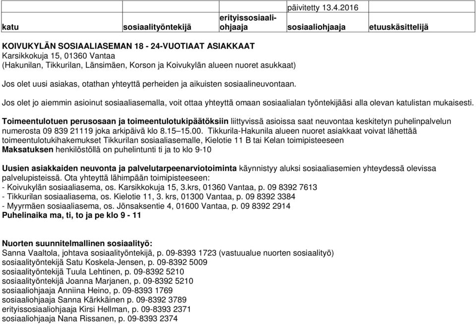 Toimeentulotuen perusosaan ja toimeentulotukipäätöksiin liittyvissä asioissa saat neuvontaa keskitetyn puhelinpalvelun numerosta 09 839 21119 joka arkipäivä klo 8.15 15.00.