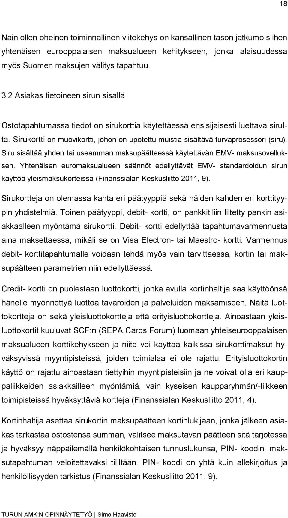 Sirukortti on muovikortti, johon on upotettu muistia sisältävä turvaprosessori (siru). Siru sisältää yhden tai useamman maksupäätteessä käytettävän EMV- maksusovelluksen.