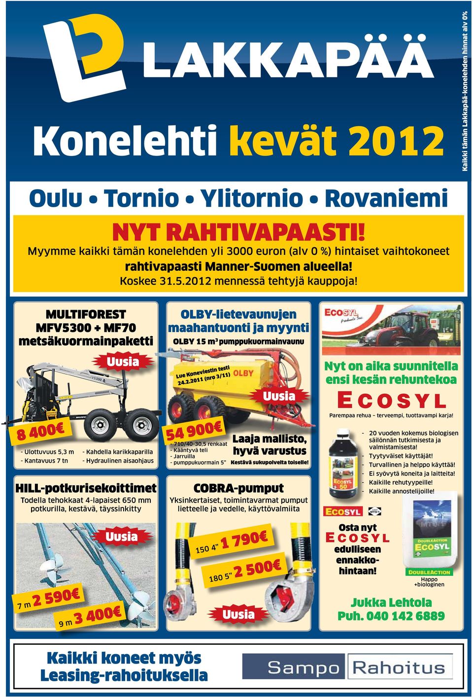 MULTIFOREST MFV5300 + MF70 metsäkuormainpaketti 8 400 - Ulottuvuus 5,3 m - Kantavuus 7 tn HILL-potkurisekoittimet Todella tehokkaat 4-lapaiset 650 mm potkurilla, kestävä, täyssinkitty 7 m 2 590 Uusia