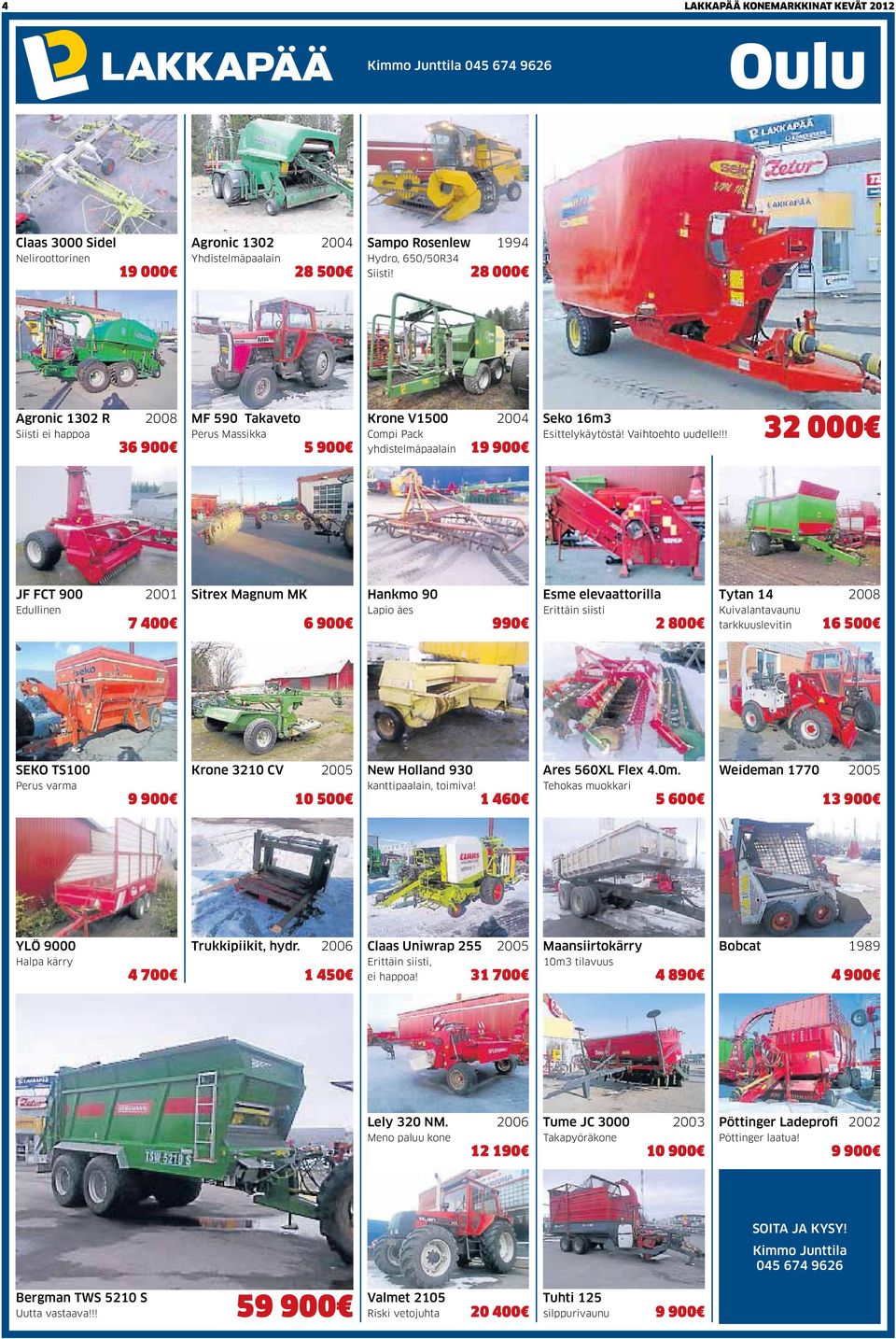 !! 32 000 JF FCT 900 2001 Edullinen 7 400 Sitrex Magnum MK 6 900 Hankmo 90 Lapio äes 990 Esme elevaattorilla Erittäin siisti 2 800 Tytan 14 2008 Kuivalantavaunu tarkkuuslevitin 16 500 SEKO TS100