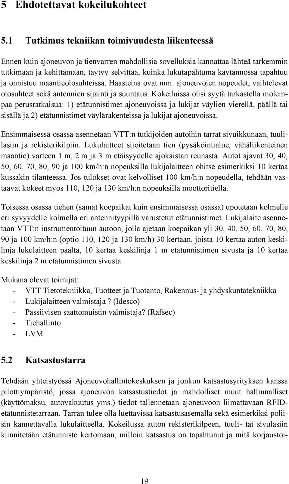 käytännössä tapahtuu ja onnistuu maantieolosuhteissa. Haasteina ovat mm. ajoneuvojen nopeudet, vaihtelevat olosuhteet sekä antennien sijainti ja suuntaus.