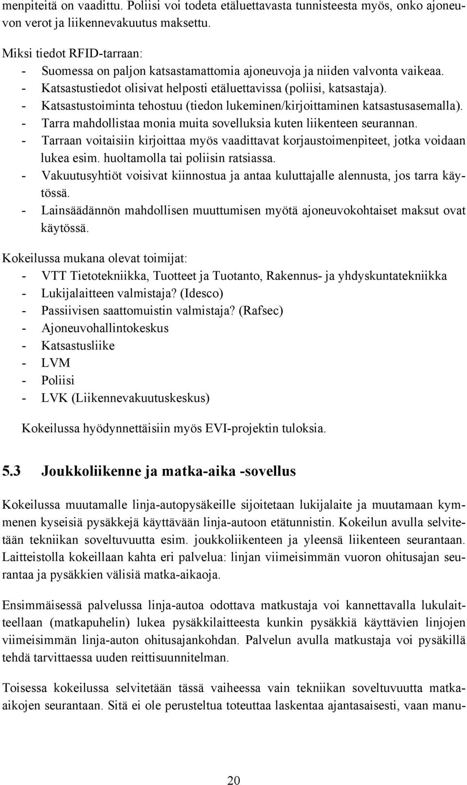 - Katsastustoiminta tehostuu (tiedon lukeminen/kirjoittaminen katsastusasemalla). - Tarra mahdollistaa monia muita sovelluksia kuten liikenteen seurannan.