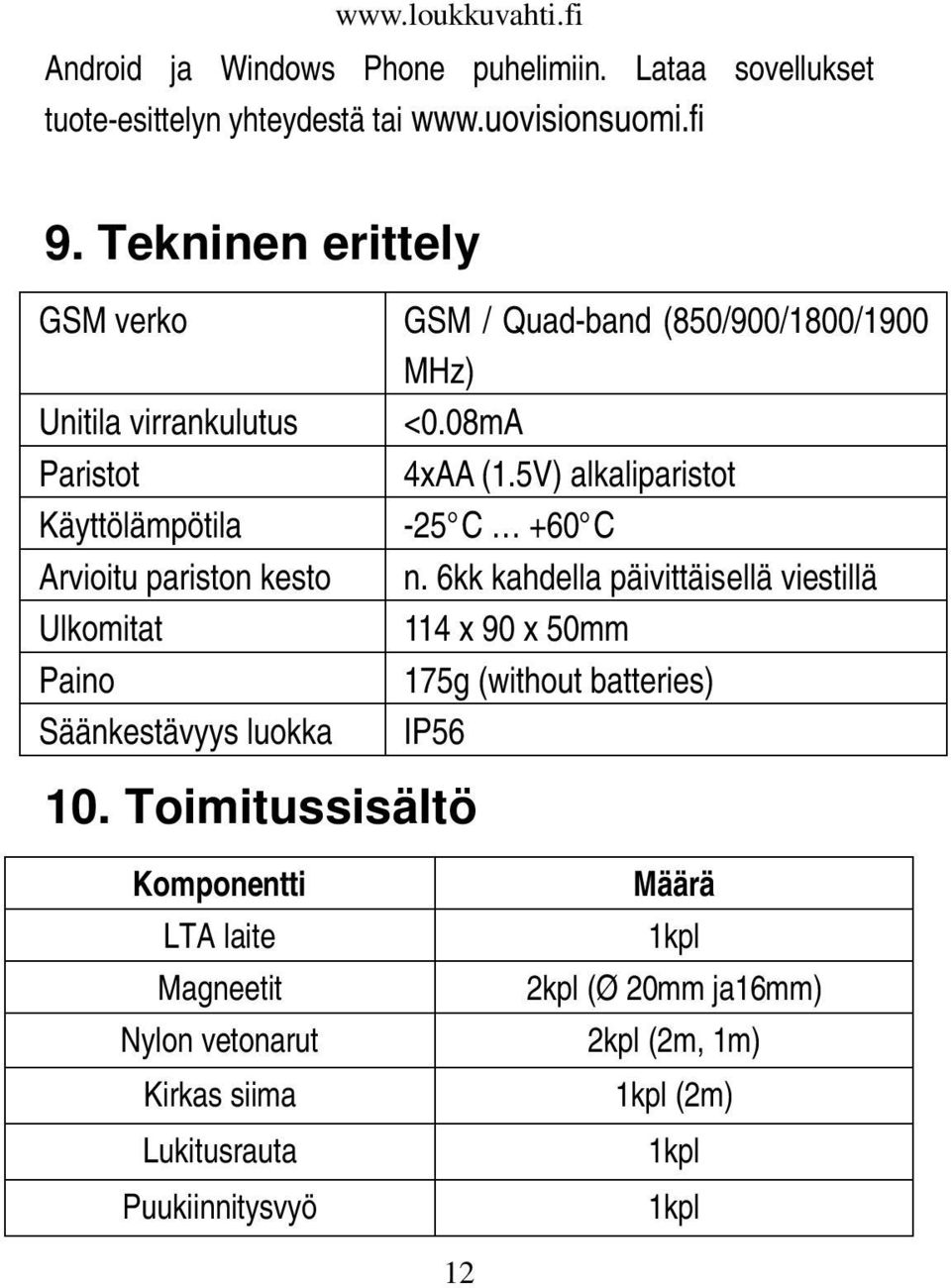 5V) alkaliparistot Käyttölämpötila -25 C +60 C Arvioitu pariston kesto n.