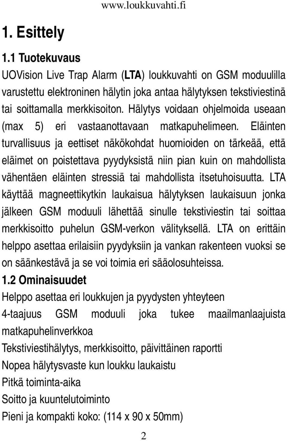 Eläinten turvallisuus ja eettiset näkökohdat huomioiden on tärkeää, että eläimet on poistettava pyydyksistä niin pian kuin on mahdollista vähentäen eläinten stressiä tai mahdollista itsetuhoisuutta.