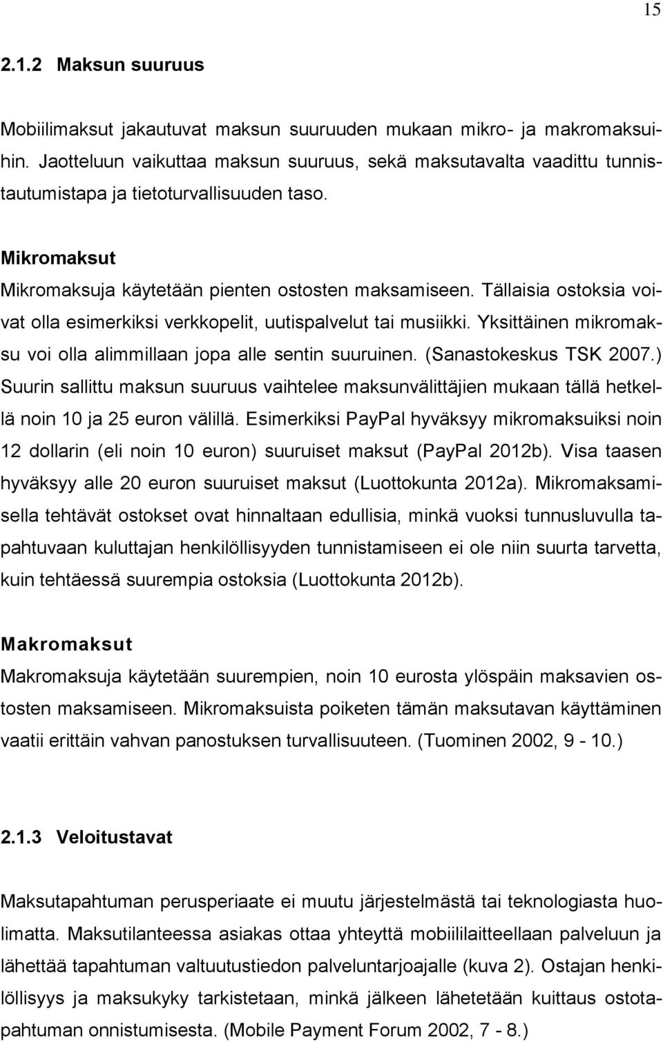 Tällaisia ostoksia voivat olla esimerkiksi verkkopelit, uutispalvelut tai musiikki. Yksittäinen mikromaksu voi olla alimmillaan jopa alle sentin suuruinen. (Sanastokeskus TSK 2007.