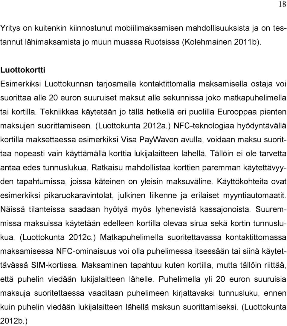 Tekniikkaa käytetään jo tällä hetkellä eri puolilla Eurooppaa pienten maksujen suorittamiseen. (Luottokunta 2012a.