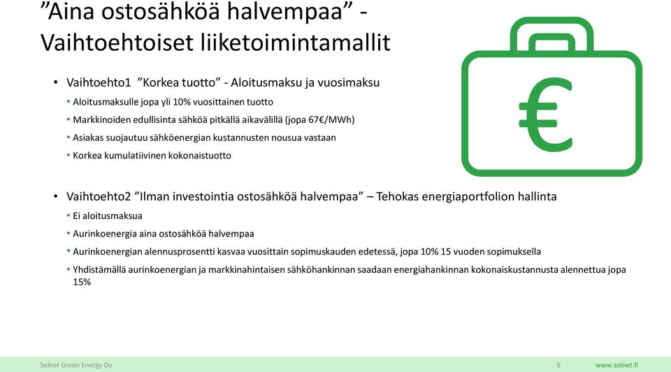 Ilman investointia ostosähköä halvempaa Tehokas energiaportfolion hallinta Ei aloitusmaksua Aurinkoenergia aina ostosähköä halvempaa Aurinkoenergian alennusprosentti kasvaa