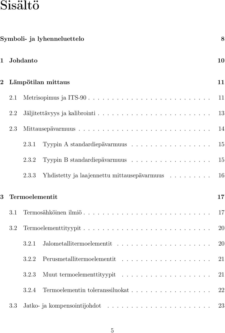 .. 16 3 Termoelementit 17 3.1 Termosähköinen ilmiö... 17 3.2 Termoelementtityypit... 20 3.2.1 Jalometallitermoelementit... 20 3.2.2 Perusmetallitermoelementit.