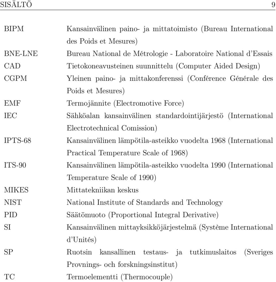 standardointijärjestö (International Electrotechnical Comission) IPTS-68 Kansainvälinen lämpötila-asteikko vuodelta 1968 (International Practical Temperature Scale of 1968) ITS-90 Kansainvälinen