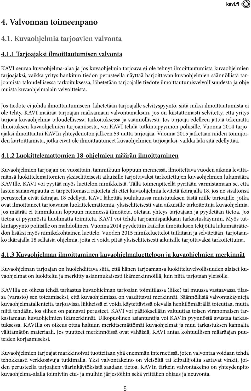 1 Tarjoajaksi ilmoittautumisen valvonta KAVI seuraa kuvaohjelma-alaa ja jos kuvaohjelmia tarjoava ei ole tehnyt ilmoittautumista kuvaohjelmien tarjoajaksi, vaikka yritys hankitun tiedon perusteella