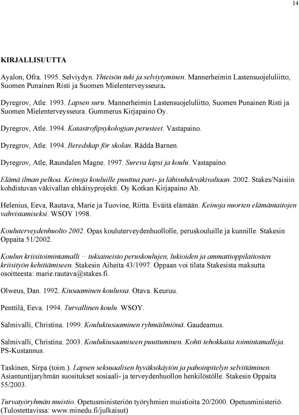 Dyregrov, Atle. 1994. Beredskap för skolan. Rädda Barnen. Dyregrov, Atle, Raundalen Magne. 1997. Sureva lapsi ja koulu. Vastapaino. Elämä ilman pelkoa.