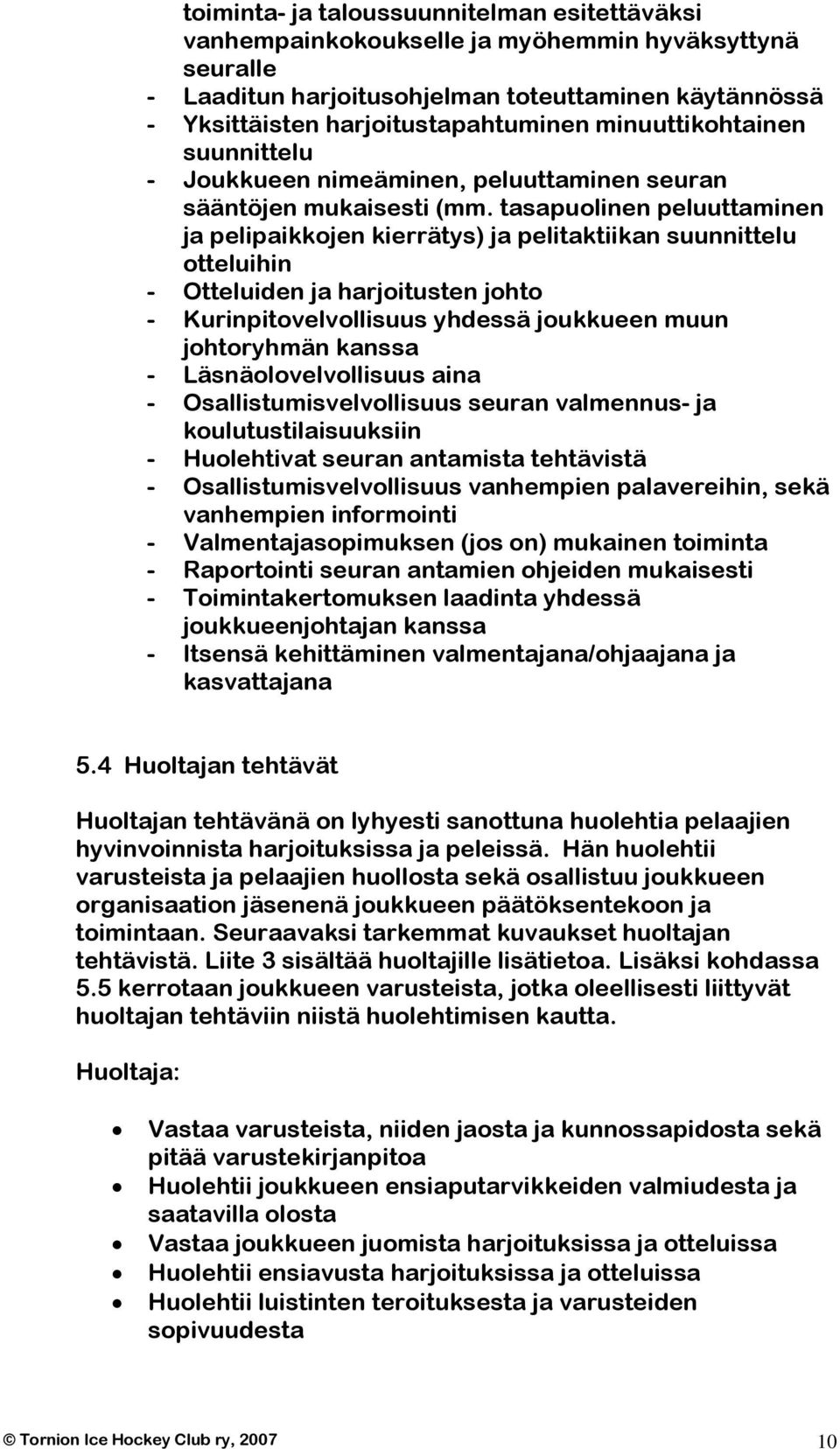 tasapuolinen peluuttaminen ja pelipaikkojen kierrätys) ja pelitaktiikan suunnittelu otteluihin - Otteluiden ja harjoitusten johto - Kurinpitovelvollisuus yhdessä joukkueen muun johtoryhmän kanssa -