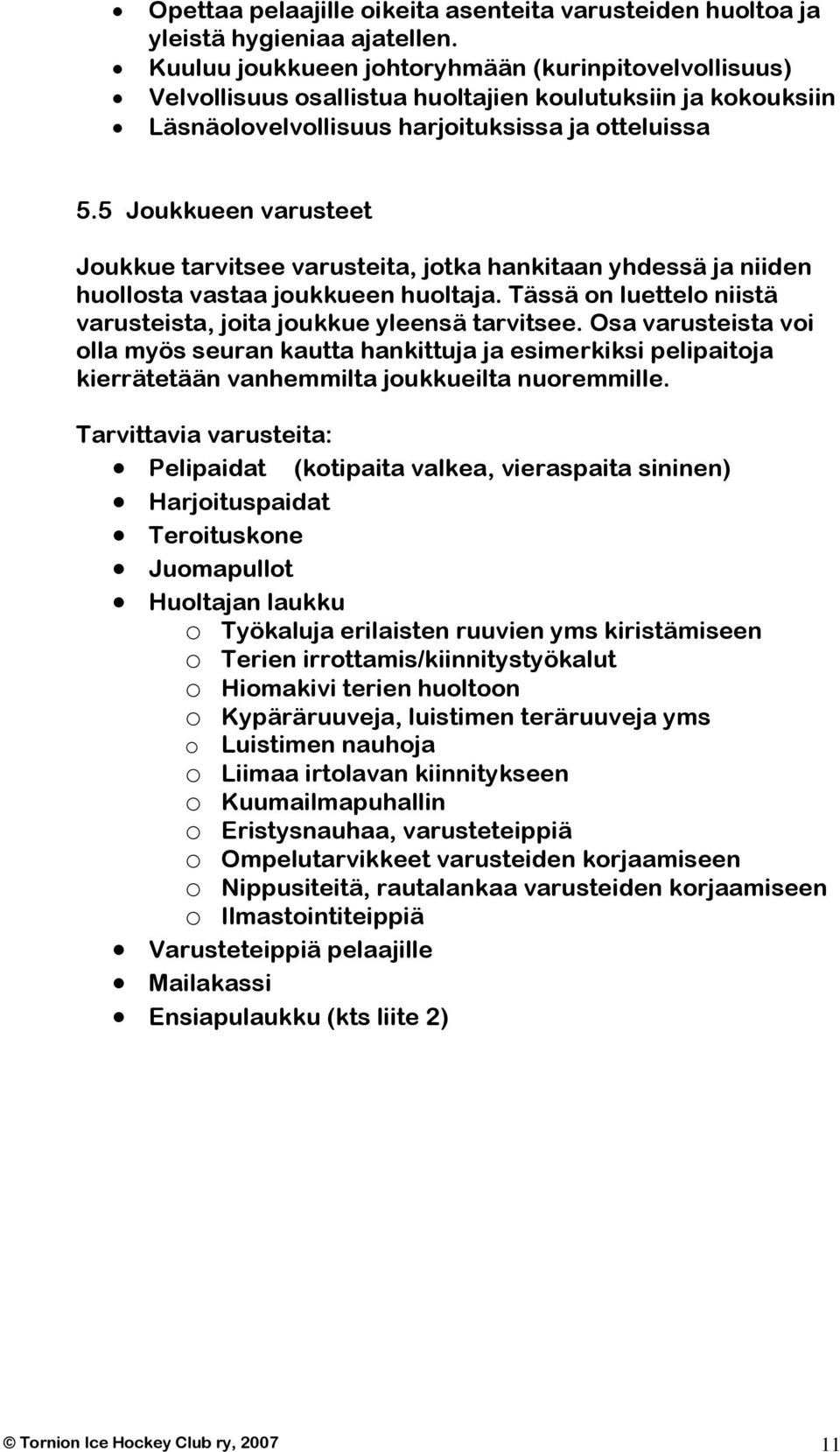5 Joukkueen varusteet Joukkue tarvitsee varusteita, jotka hankitaan yhdessä ja niiden huollosta vastaa joukkueen huoltaja. Tässä on luettelo niistä varusteista, joita joukkue yleensä tarvitsee.