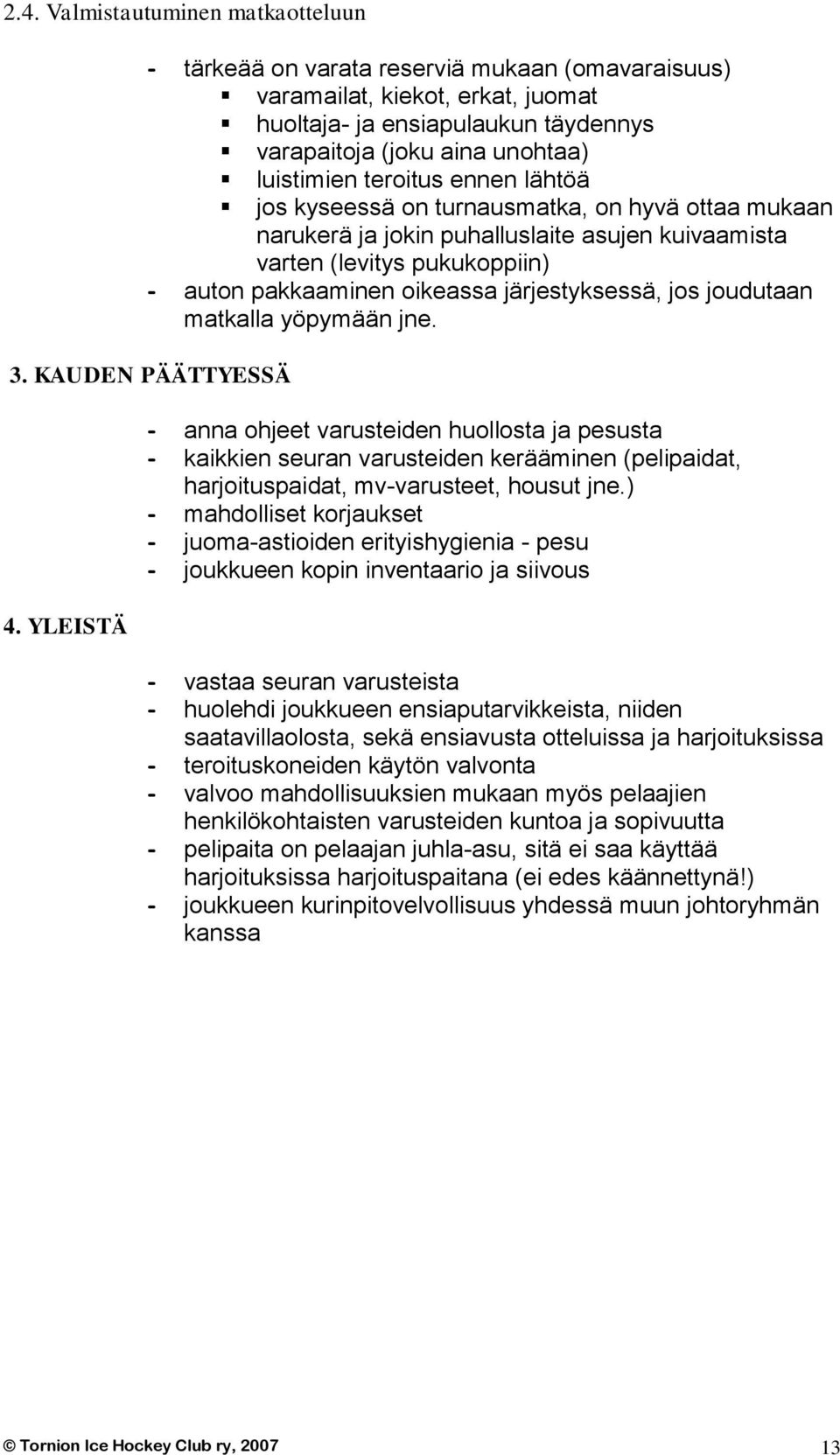 järjestyksessä, jos joudutaan matkalla yöpymään jne. 3. KAUDEN PÄÄTTYESSÄ 4.