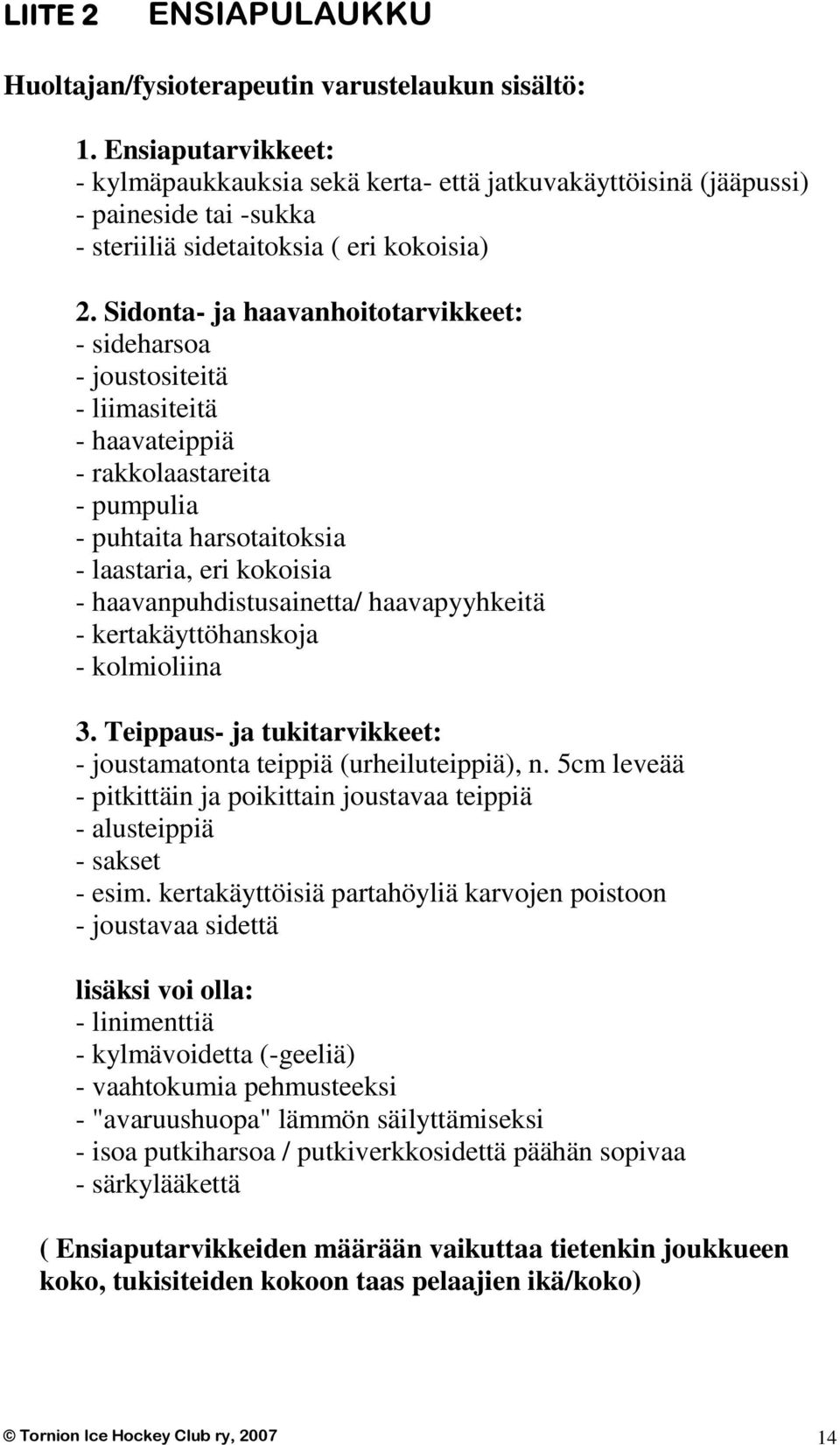 Sidonta- ja haavanhoitotarvikkeet: - sideharsoa - joustositeitä - liimasiteitä - haavateippiä - rakkolaastareita - pumpulia - puhtaita harsotaitoksia - laastaria, eri kokoisia -