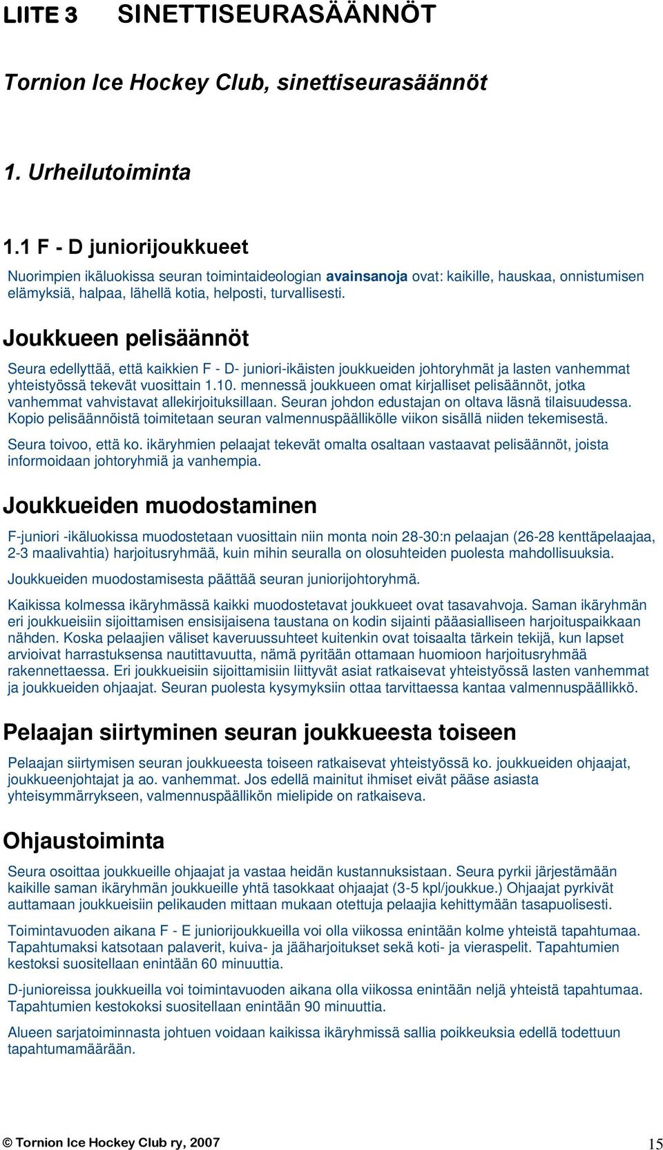Joukkueen pelisäännöt Seura edellyttää, että kaikkien F - D- juniori-ikäisten joukkueiden johtoryhmät ja lasten vanhemmat yhteistyössä tekevät vuosittain 1.10.