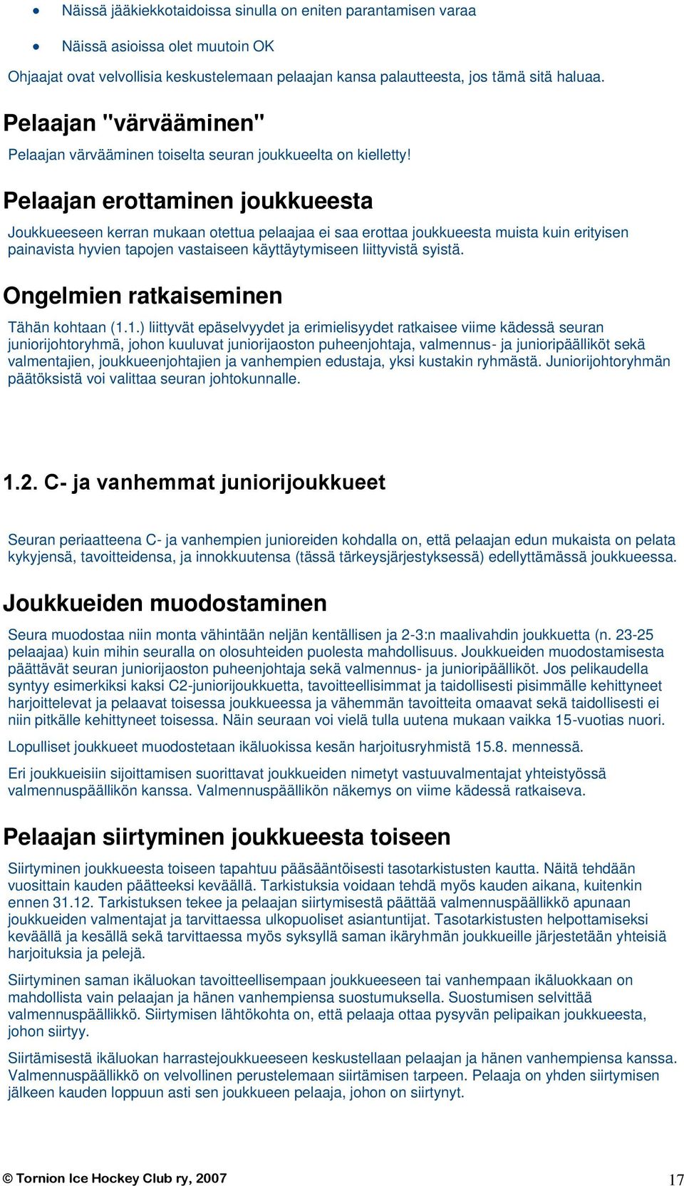 Pelaajan erottaminen joukkueesta Joukkueeseen kerran mukaan otettua pelaajaa ei saa erottaa joukkueesta muista kuin erityisen painavista hyvien tapojen vastaiseen käyttäytymiseen liittyvistä syistä.