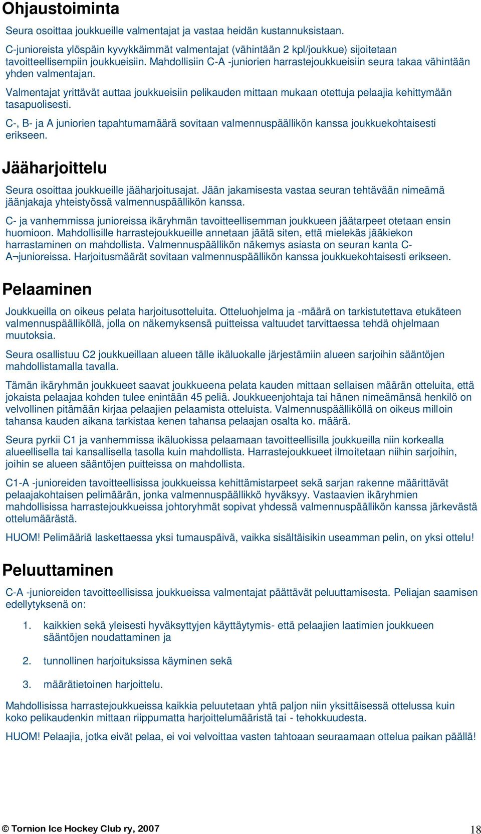 Mahdollisiin C-A -juniorien harrastejoukkueisiin seura takaa vähintään yhden valmentajan.