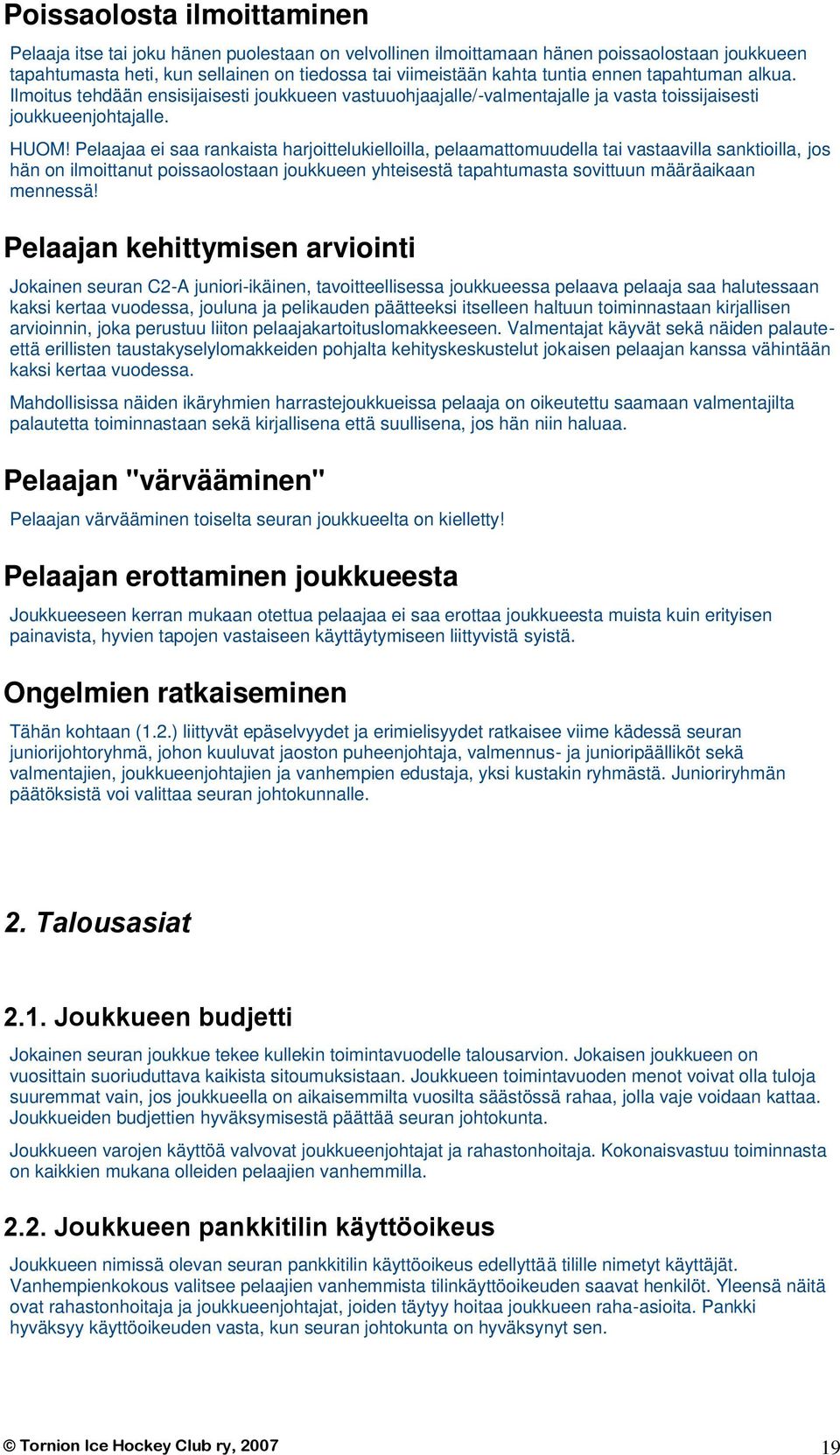 Pelaajaa ei saa rankaista harjoittelukielloilla, pelaamattomuudella tai vastaavilla sanktioilla, jos hän on ilmoittanut poissaolostaan joukkueen yhteisestä tapahtumasta sovittuun määräaikaan mennessä!