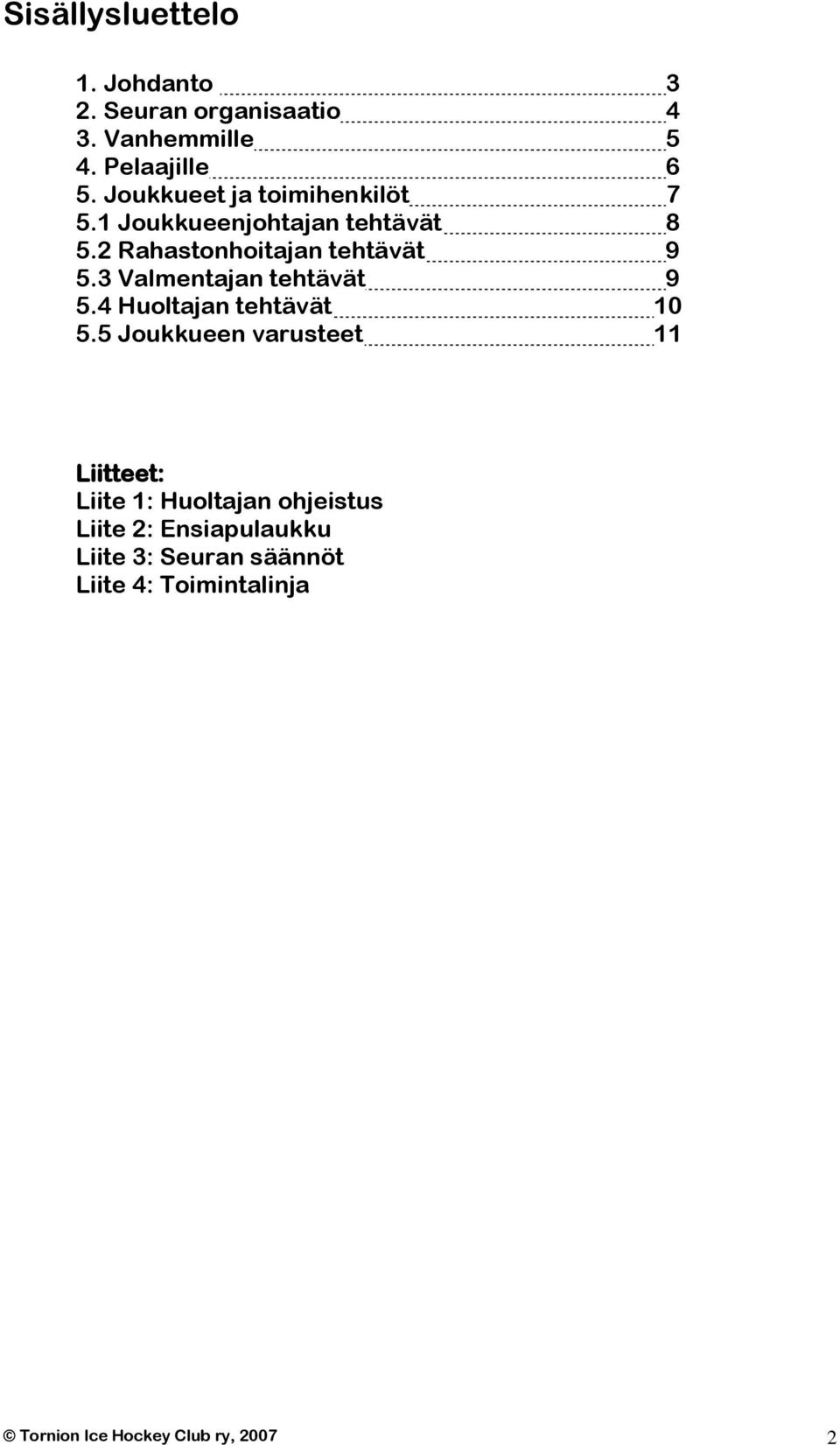 3 Valmentajan tehtävät 9 5.4 Huoltajan tehtävät 10 5.
