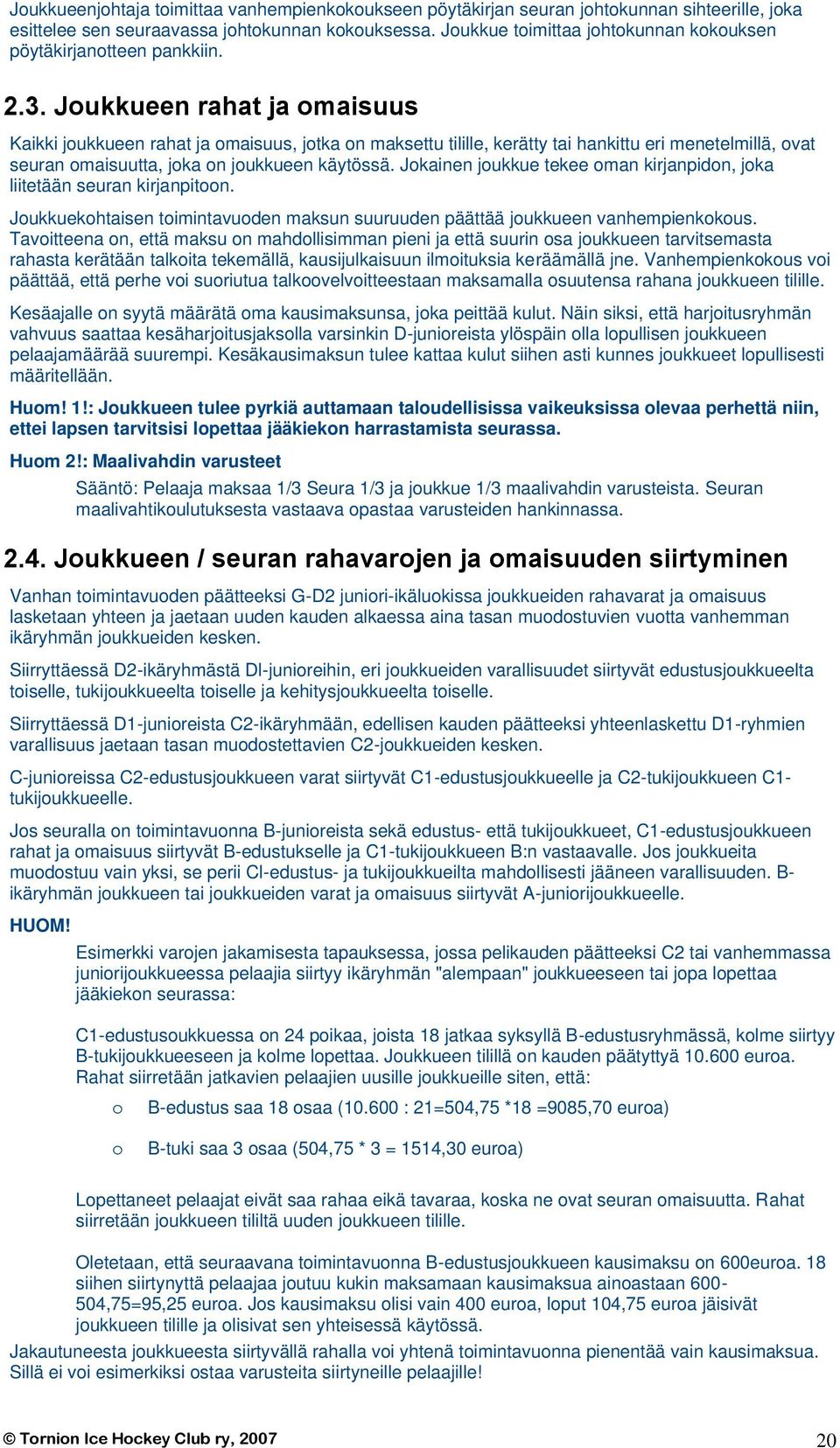 Joukkueen rahat ja omaisuus Kaikki joukkueen rahat ja omaisuus, jotka on maksettu tilille, kerätty tai hankittu eri menetelmillä, ovat seuran omaisuutta, joka on joukkueen käytössä.
