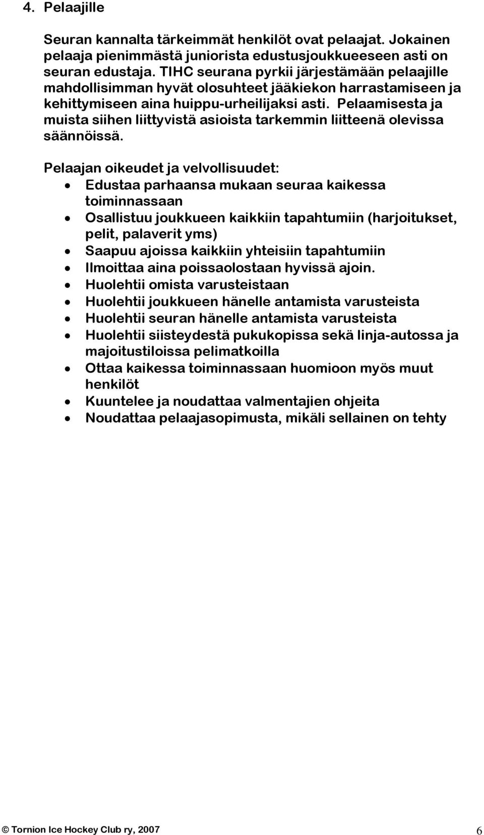 Pelaamisesta ja muista siihen liittyvistä asioista tarkemmin liitteenä olevissa säännöissä.