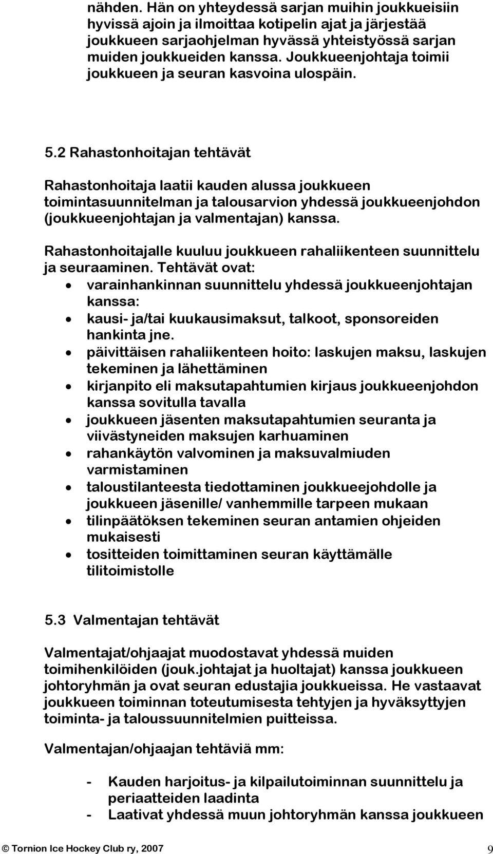 2 Rahastonhoitajan tehtävät Rahastonhoitaja laatii kauden alussa joukkueen toimintasuunnitelman ja talousarvion yhdessä joukkueenjohdon (joukkueenjohtajan ja valmentajan) kanssa.