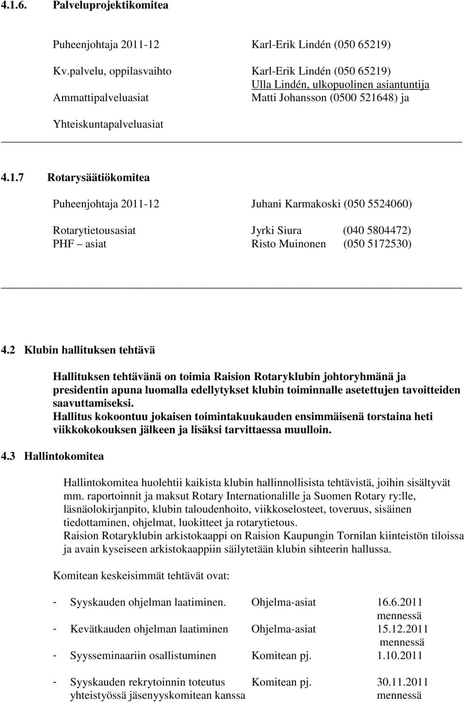 ) Ulla Lindén, ulkopuolinen asiantuntija Ammattipalveluasiat Matti Johansson (0500 5216