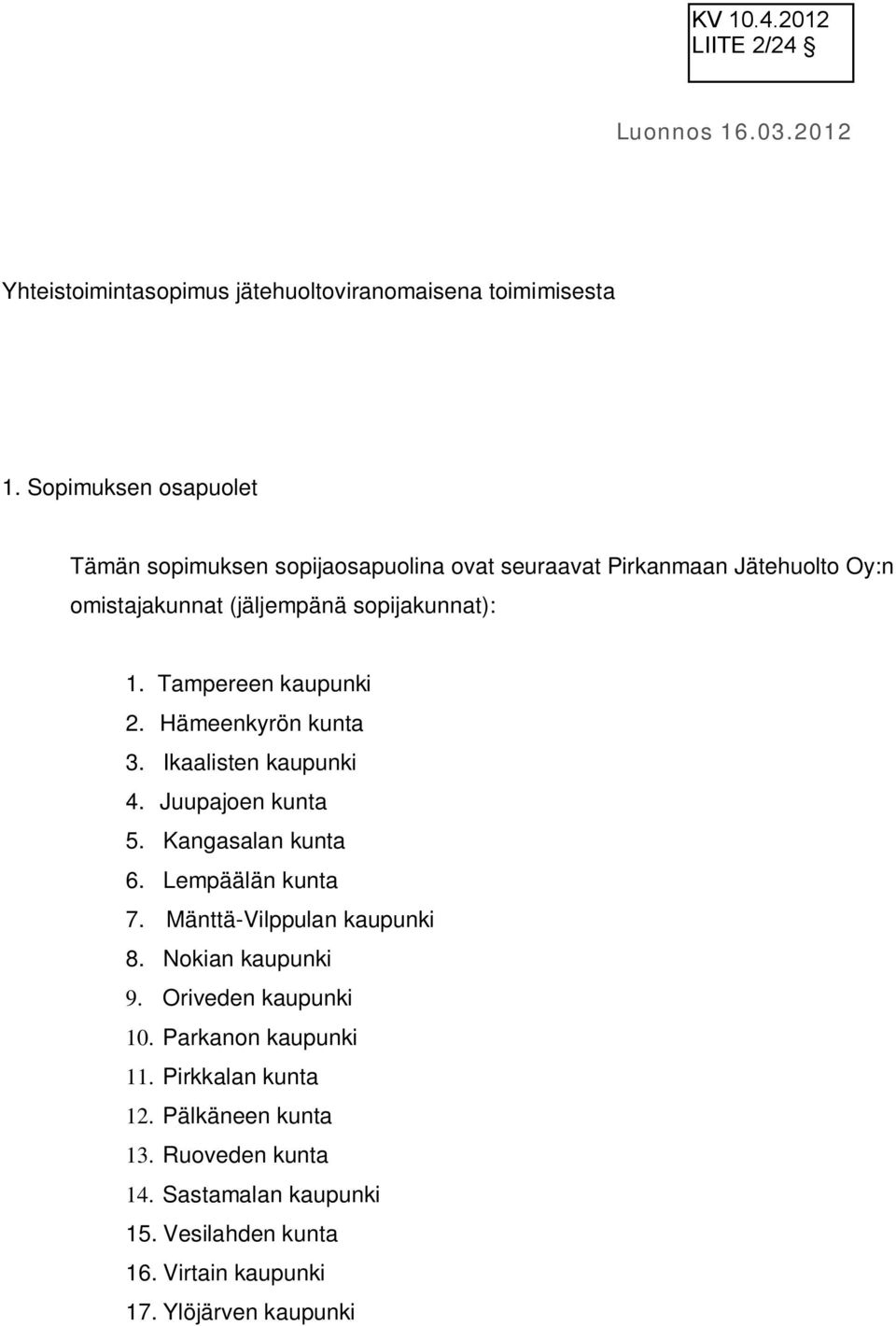 Tampereen kaupunki 2. Hämeenkyrön kunta 3. Ikaalisten kaupunki 4. Juupajoen kunta 5. Kangasalan kunta 6. Lempäälän kunta 7.