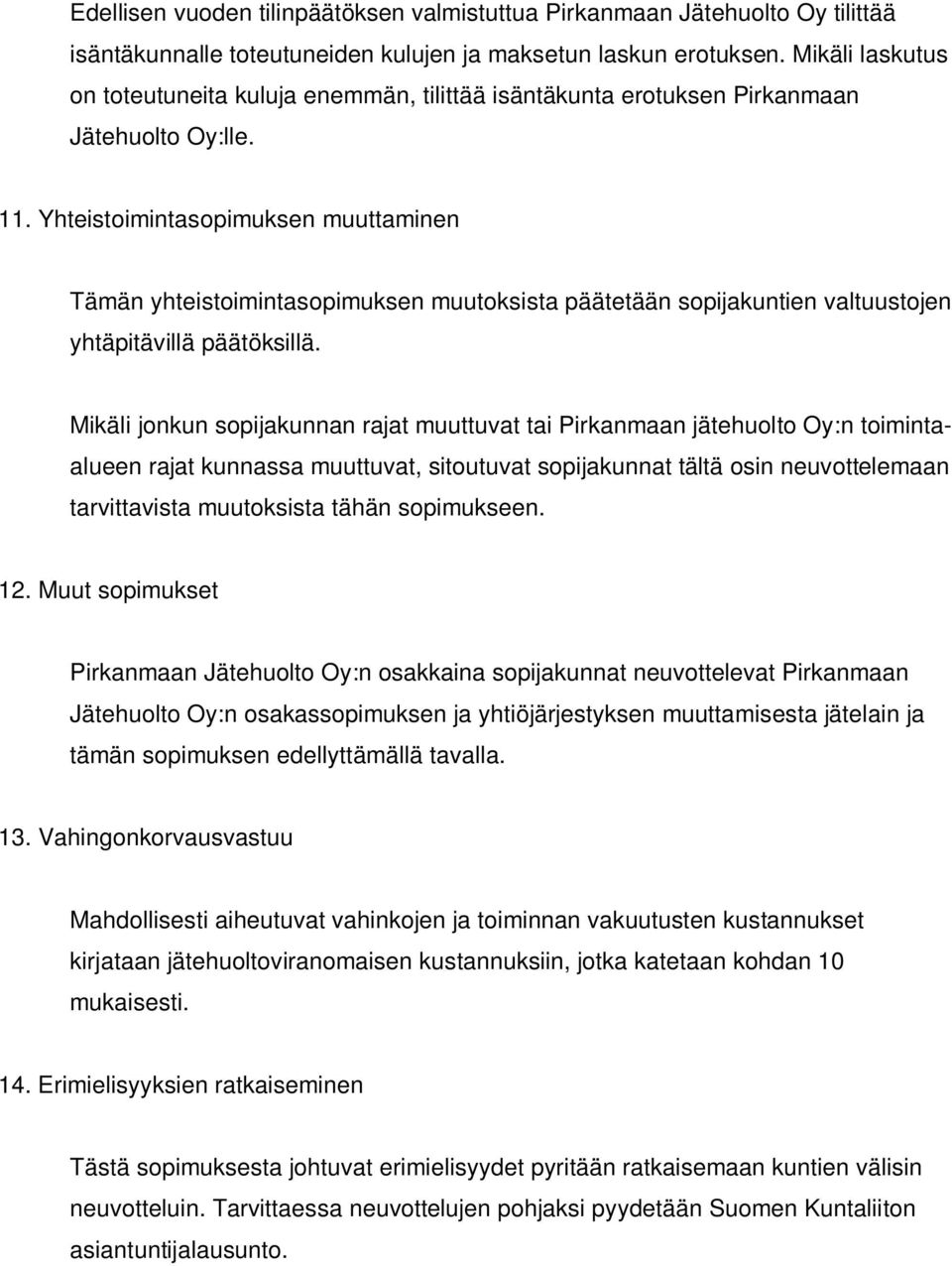 Yhteistoimintasopimuksen muuttaminen Tämän yhteistoimintasopimuksen muutoksista päätetään sopijakuntien valtuustojen yhtäpitävillä päätöksillä.