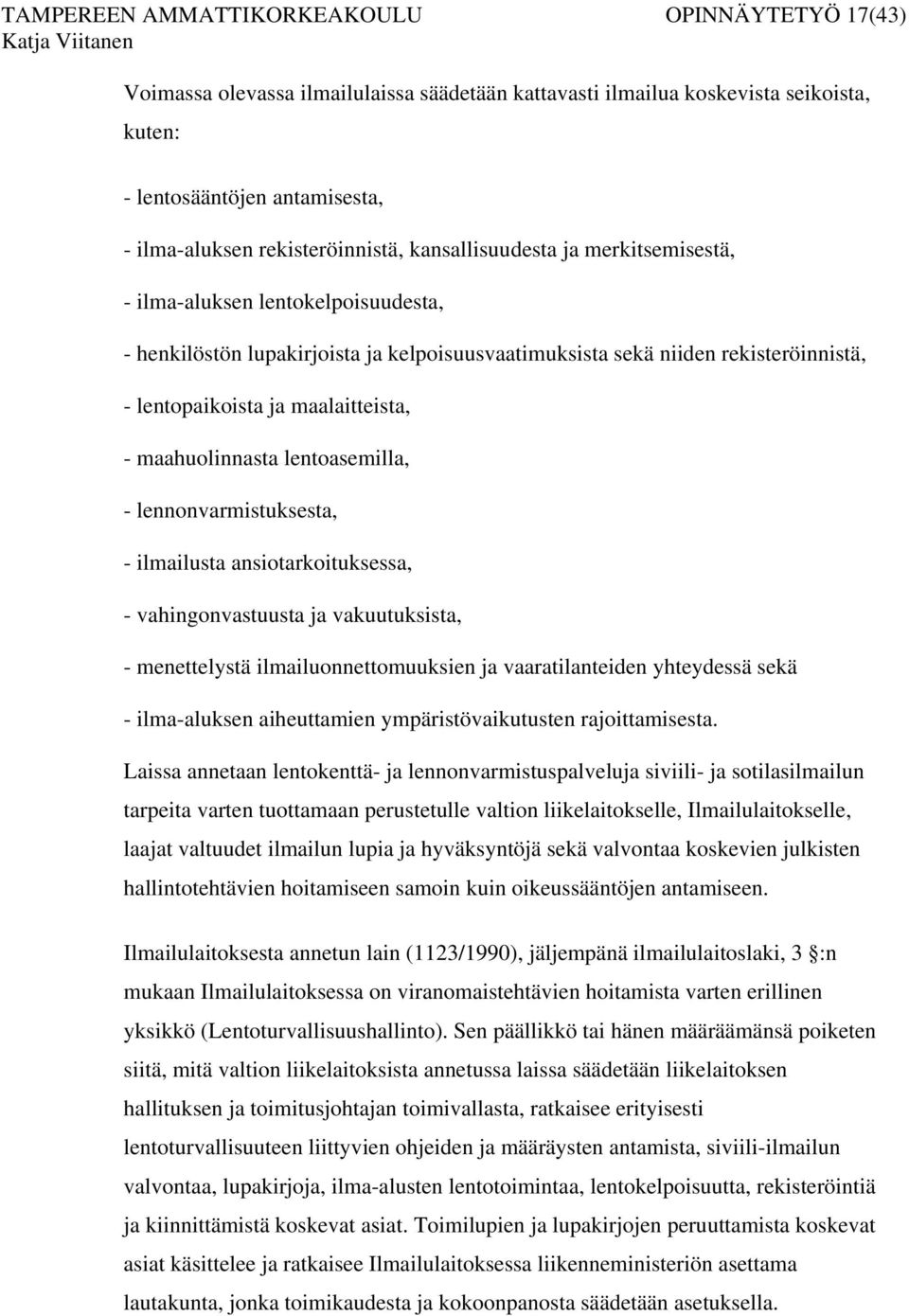 maalaitteista, - maahuolinnasta lentoasemilla, - lennonvarmistuksesta, - ilmailusta ansiotarkoituksessa, - vahingonvastuusta ja vakuutuksista, - menettelystä ilmailuonnettomuuksien ja