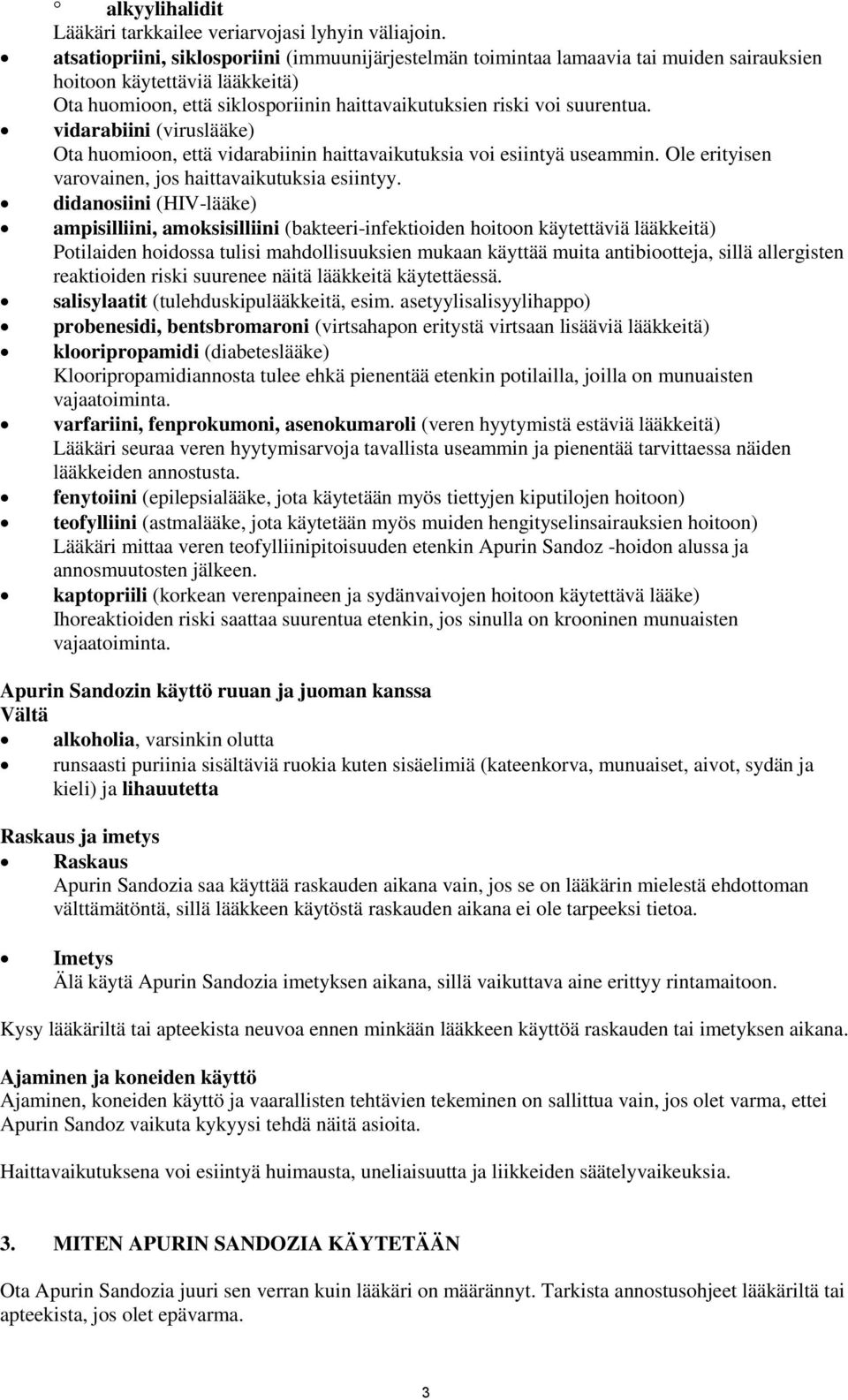 vidarabiini (viruslääke) Ota huomioon, että vidarabiinin haittavaikutuksia voi esiintyä useammin. Ole erityisen varovainen, jos haittavaikutuksia esiintyy.